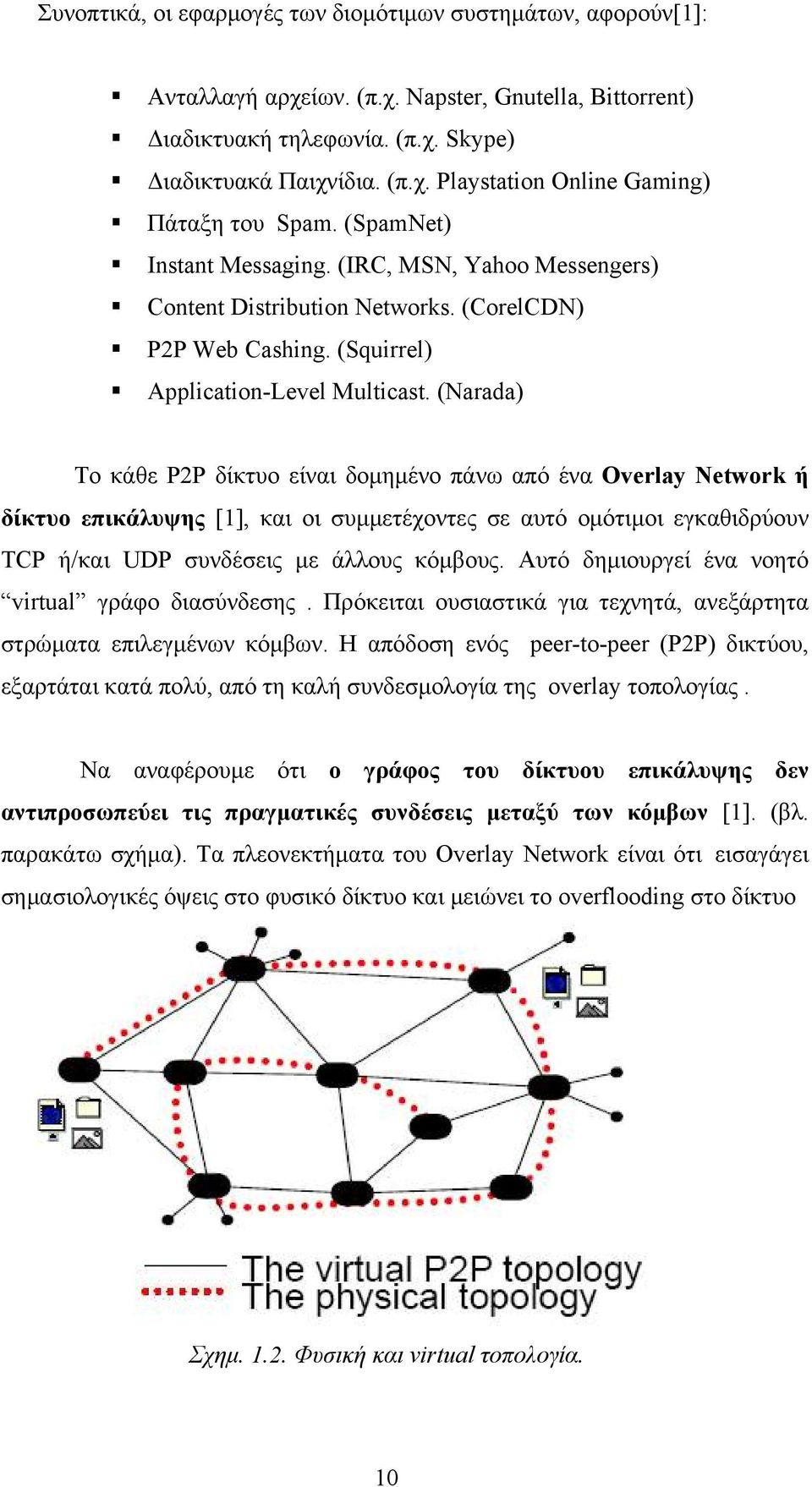 (Narada) To κάθε Ρ2Ρ δίκτυο είναι δομημένο πάνω από ένα Overlay Network ή δίκτυο επικάλυψης [1], και οι συμμετέχοντες σε αυτό ομότιμοι εγκαθιδρύουν TCP ή/και UDP συνδέσεις με άλλους κόμβους.