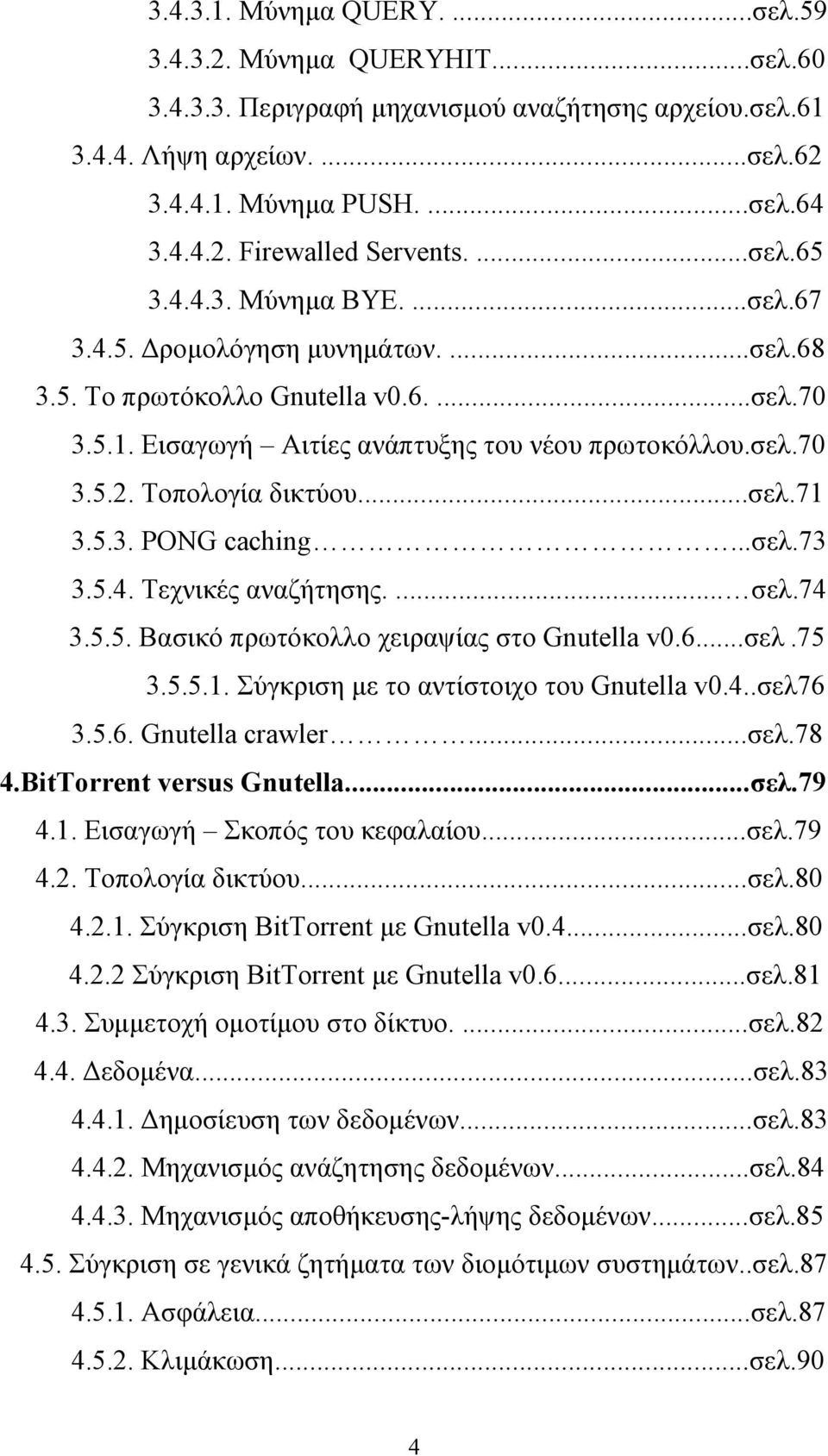 Τοπολογία δικτύου...σελ.71 3.5.3. PONG caching...σελ.73 3.5.4. Τεχνικές αναζήτησης.... σελ.74 3.5.5. Βασικό πρωτόκολλο χειραψίας στο Gnutella v0.6...σελ.75 3.5.5.1. Σύγκριση με το αντίστοιχο του Gnutella v0.