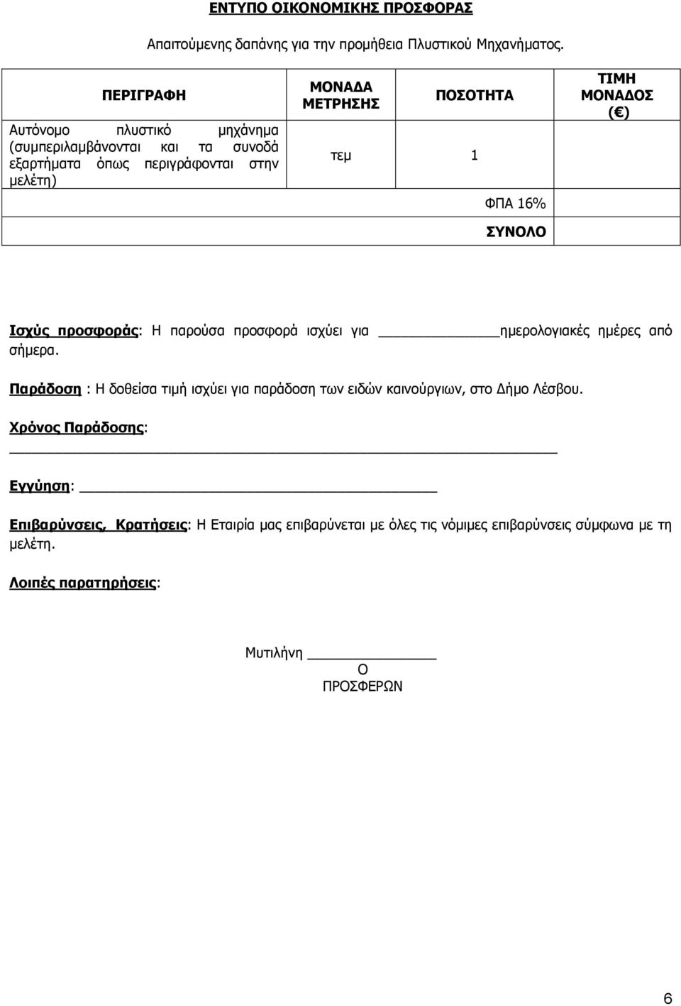 ΣΥΝΟΛΟ ΤΙΜΗ ΜΟΝΑΔΟΣ ( ) Ισχύς προσφοράς: Η παρούσα προσφορά ισχύει για ημερολογιακές ημέρες από σήμερα.