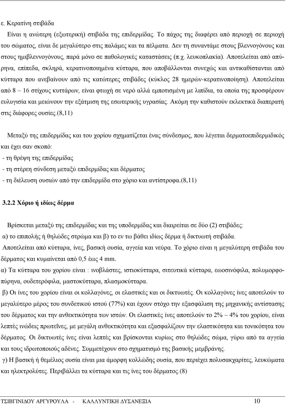 Αποτελείται από απύρηνα, επίπεδα, σκληρά, κερατινοποιημένα κύτταρα, που αποβάλλονται συνεχώς και αντικαθίστανται από κύτταρα που ανεβαίνουν από τις κατώτερες στιβάδες (κύκλος 28