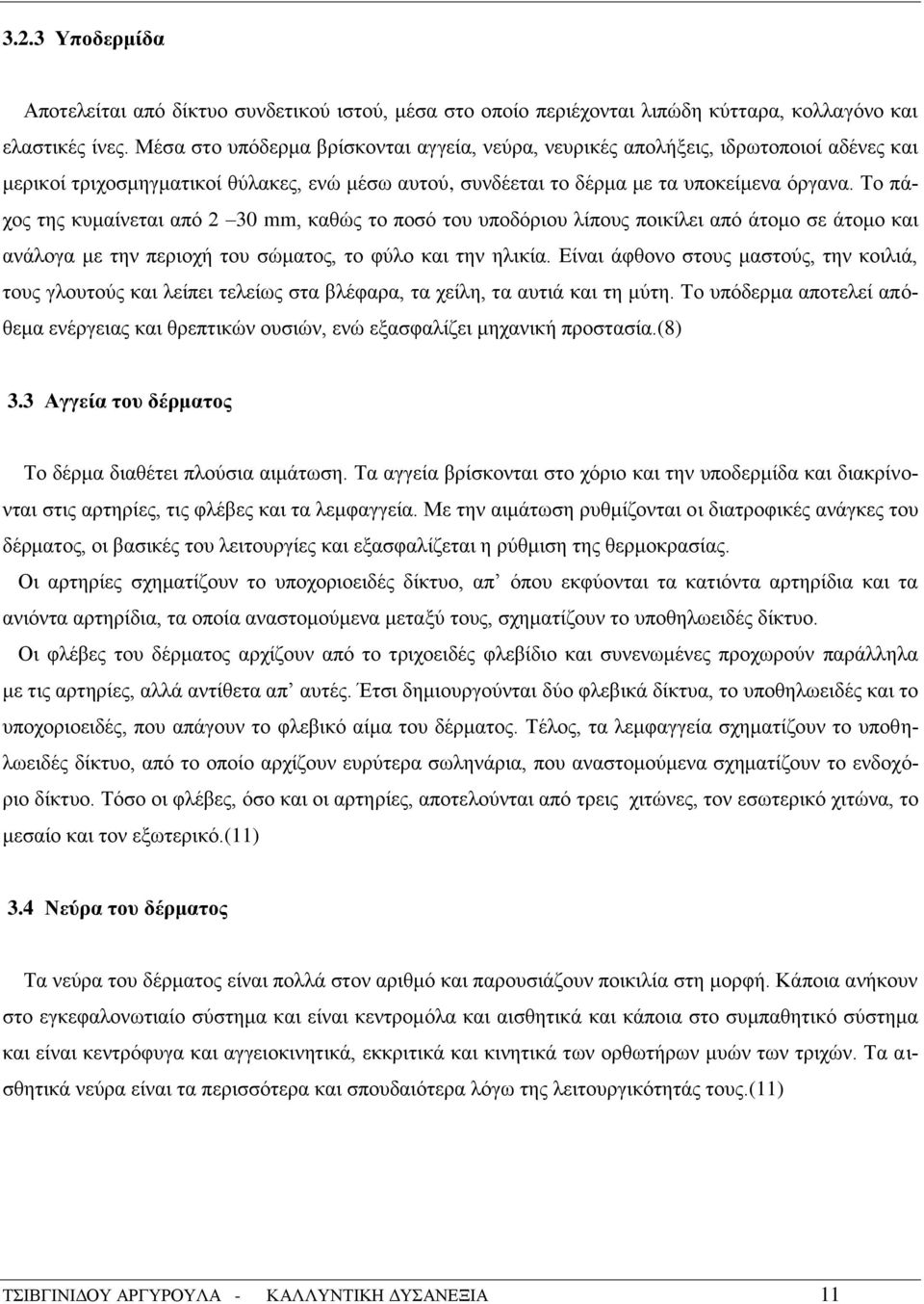 Το πάχος της κυμαίνεται από 2 30 mm, καθώς το ποσό του υποδόριου λίπους ποικίλει από άτομο σε άτομο και ανάλογα με την περιοχή του σώματος, το φύλο και την ηλικία.