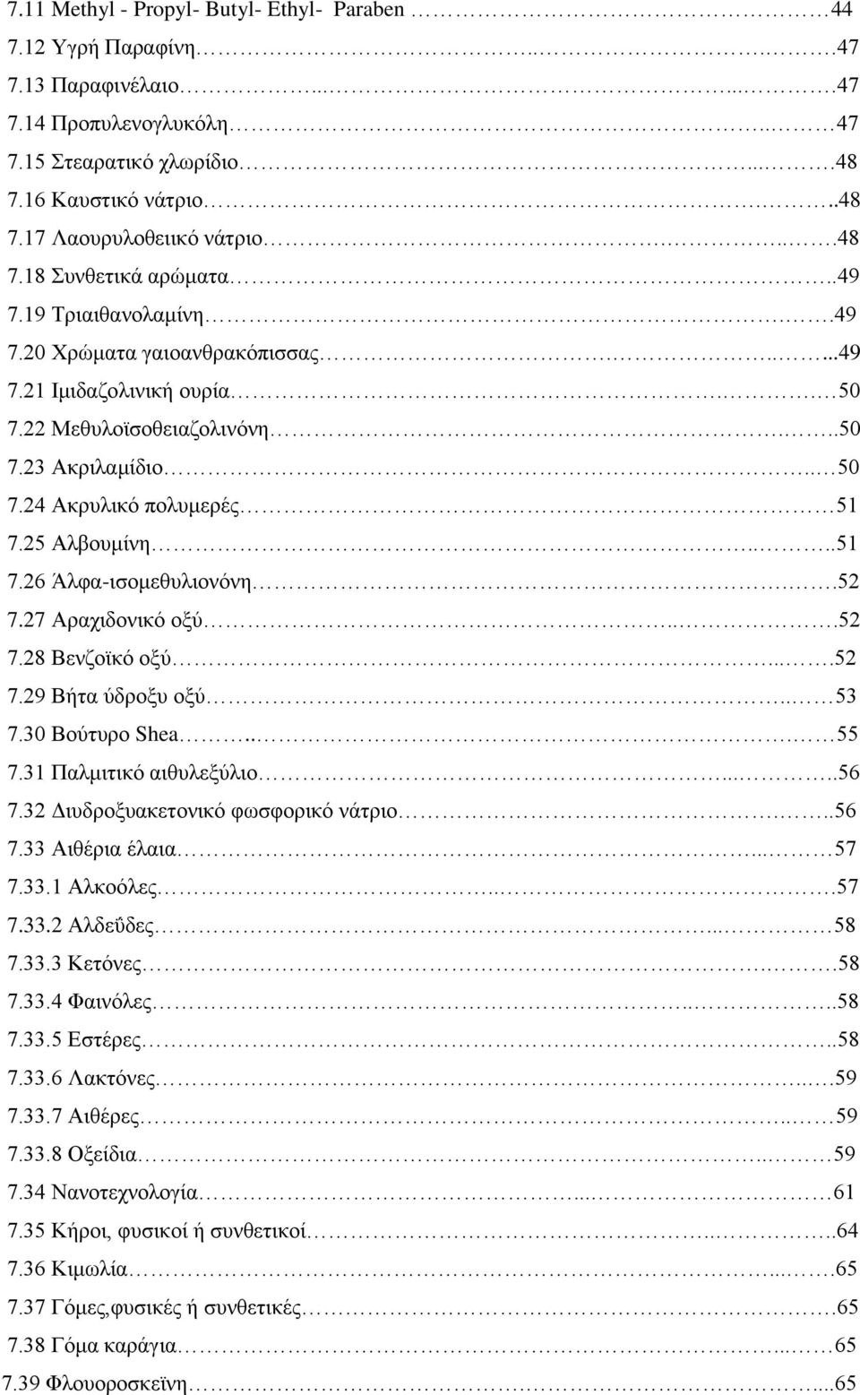 25 Αλβουμίνη....51 7.26 Άλφα-ισομεθυλιονόνη..52 7.27 Αραχιδονικό οξύ...52 7.28 Βενζοϊκό οξύ....52 7.29 Βήτα ύδροξυ οξύ.. 53 7.30 Βούτυρο Shea... 55 7.31 Παλμιτικό αιθυλεξύλιο.....56 7.