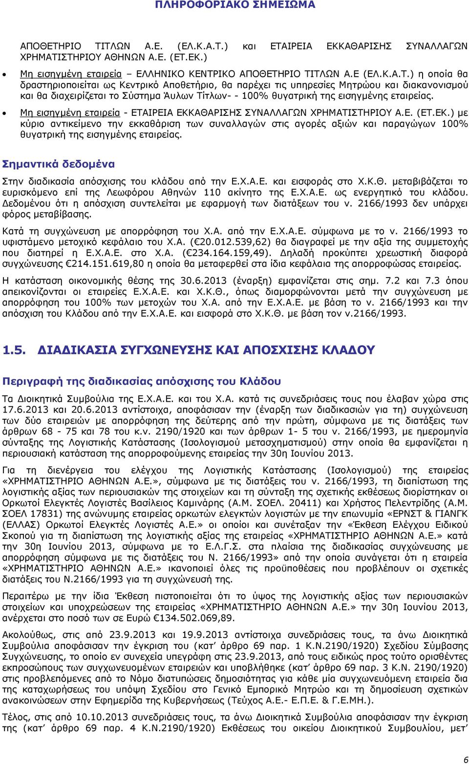 Μη εισηγμένη εταιρεία - ΕΤΑΙΡΕΙΑ ΕΚΚΑΘΑΡΙΣΗΣ ΣΥΝΑΛΛΑΓΩΝ ΧΡΗΜΑΤΙΣΤΗΡΙΟΥ Α.Ε. (ΕΤ.ΕΚ.) με κύριο αντικείμενο την εκκαθάριση των συναλλαγών στις αγορές αξιών και παραγώγων 100% θυγατρική της εισηγμένης εταιρείας.