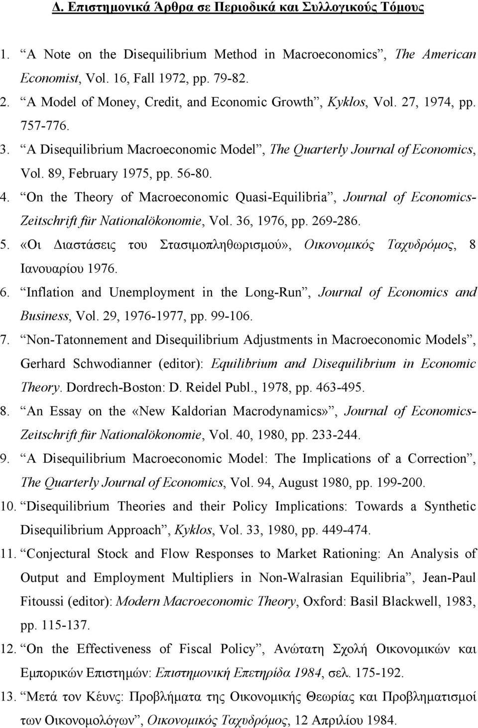 On the Theory of Macroeconomic Quasi-Equilibria, Journal of Economics- Zeitschrift für Nationalökonomie, Vol. 36, 1976, pp. 269-286. 5.
