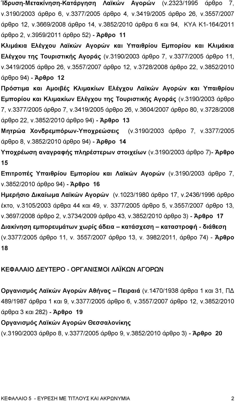 3190/2003 άρθρο 7, ν.3377/2005 άρθρο 11, ν.3419/2005 άρθρο 26, ν.3557/2007 άρθρο 12, ν.3728/2008 άρθρο 22, ν.