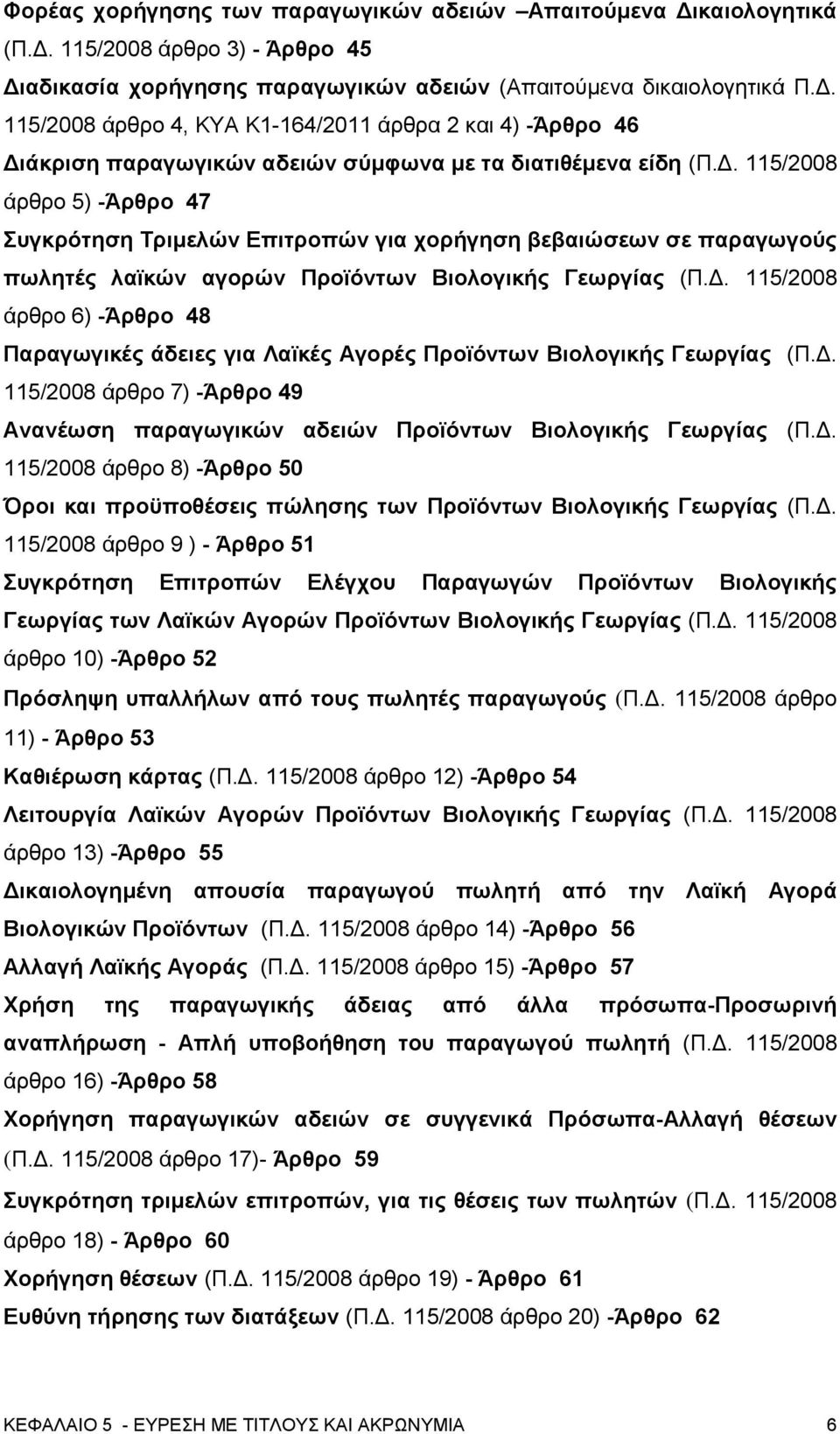 Δ. 115/2008 άρθρο 7) -Άρθρο 49 Ανανέωση παραγωγικών αδειών Προϊόντων Βιολογικής Γεωργίας (Π.Δ. 115/2008 άρθρο 8) -Άρθρο 50 Όροι και προϋποθέσεις πώλησης των Προϊόντων Βιολογικής Γεωργίας (Π.Δ. 115/2008 άρθρο 9 ) - Άρθρο 51 Συγκρότηση Επιτροπών Ελέγχου Παραγωγών Προϊόντων Βιολογικής Γεωργίας των Λαϊκών Αγορών Προϊόντων Βιολογικής Γεωργίας (Π.