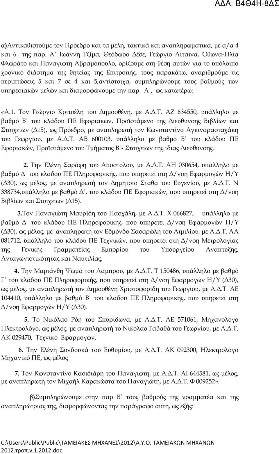 αναριθμούμε τις περιπτώσεις 5 και 7 σε 4 και 5,αντίστοιχα, συμπληρώνουμε τους βαθμούς των υπηρεσιακών μελών και διαμορφώνουμε την παρ. Α, ως κατωτέρω: «Α.1. Το