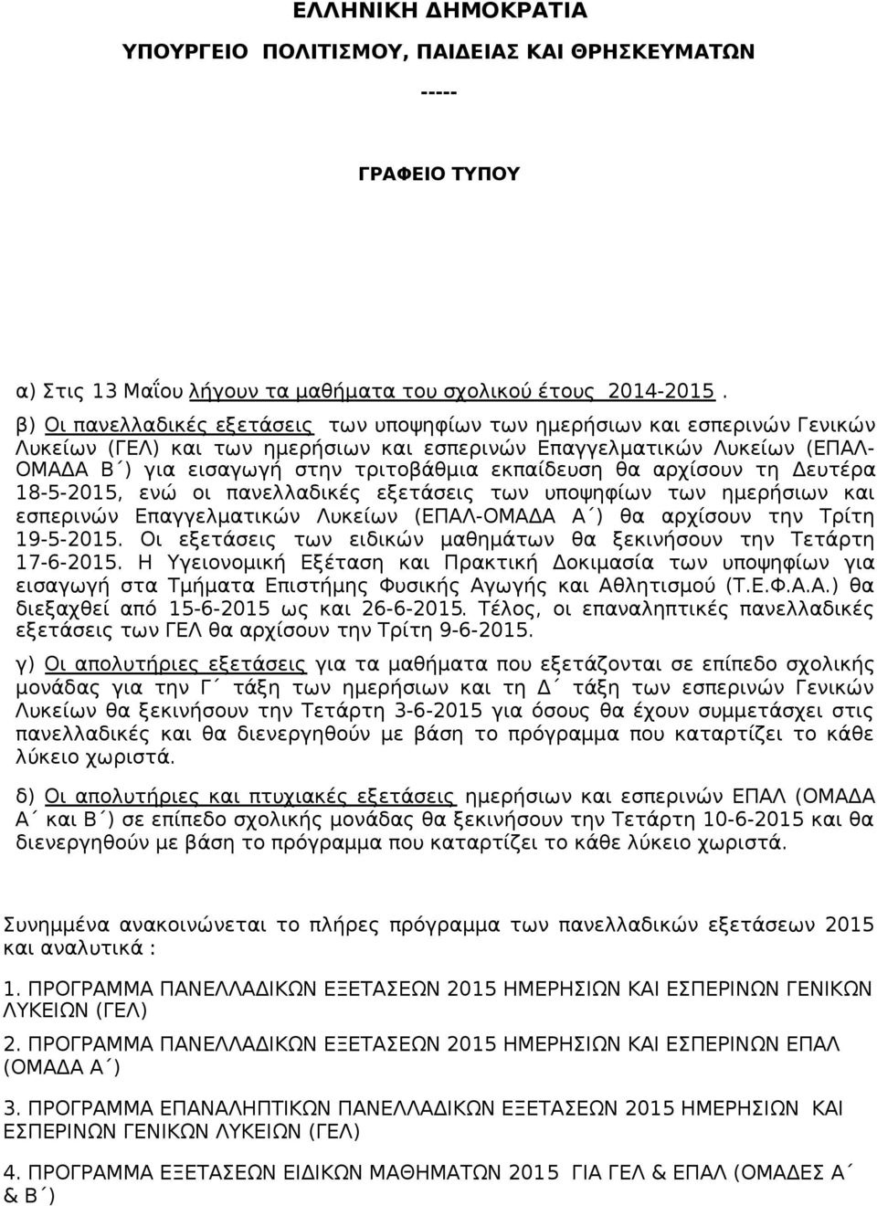 εκπαίδευση θα αρχίσουν τη Δευτέρα 18-5-2015, ενώ οι πανελλαδικές εξετάσεις των υποψηφίων των ημερήσιων και εσπερινών Επαγγελματικών Λυκείων (ΕΠΑΛ-ΟΜΑΔΑ Α ) θα αρχίσουν την Τρίτη 19-5-2015.