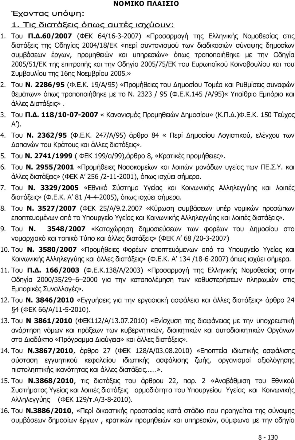 όπως τροποποιήθηκε με την Οδηγία 2005/51/ΕΚ της επιτροπής και την Οδηγία 2005/75/ΕΚ του Ευρωπαϊκού Κοινοβουλίου και του Συμβουλίου της 16ης Νοεμβρίου 2005.» 2. Του Ν. 2286/95 (Φ.Ε.Κ. 19/Α/95) «Προμήθειες του Δημοσίου Τομέα και Ρυθμίσεις συναφών θεμάτων» όπως τροποποιήθηκε με το Ν.