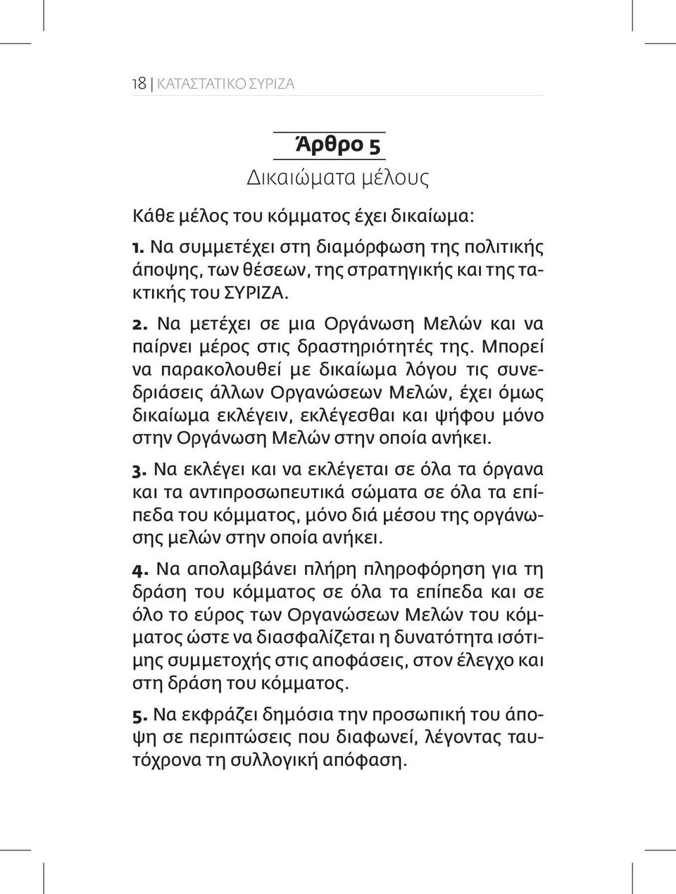 Μπορεί να παρακολουθεί με δικαίωμα λόγου τις συνεδριάσεις άλλων Οργανώσεων Μελών, έχει όμως δικαίωμα εκλέγειν, εκλέγεσθαι και ψήφου μόνο στην Οργάνωση Μελών στην οποία ανήκει. 3.