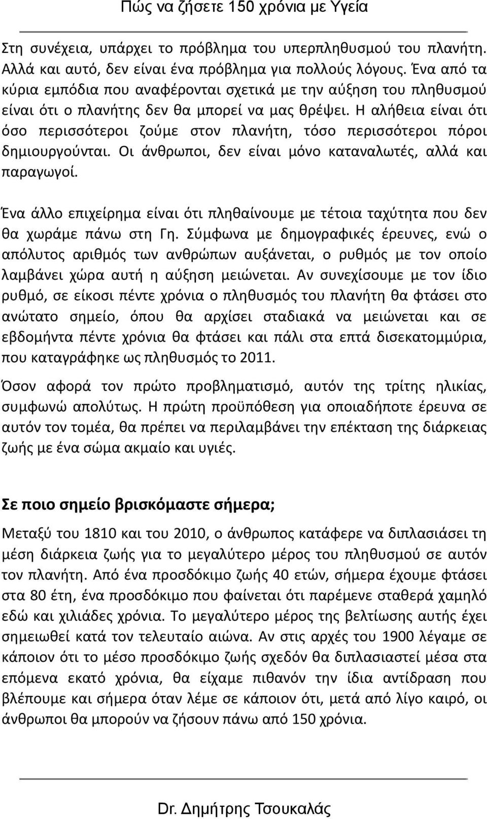 Η αλήθεια είναι ότι όσο περισσότεροι ζούμε στον πλανήτη, τόσο περισσότεροι πόροι δημιουργούνται. Οι άνθρωποι, δεν είναι μόνο καταναλωτές, αλλά και παραγωγοί.