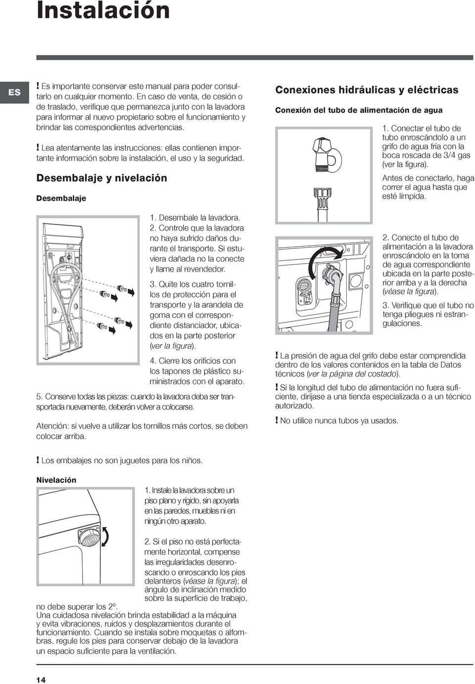 ! Lea atentamente las instrucciones: ellas contienen importante información sobre la instalación, el uso y la seguridad. Desembalaje y nivelación Desembalaje 1. Desembale la lavadora. 2.