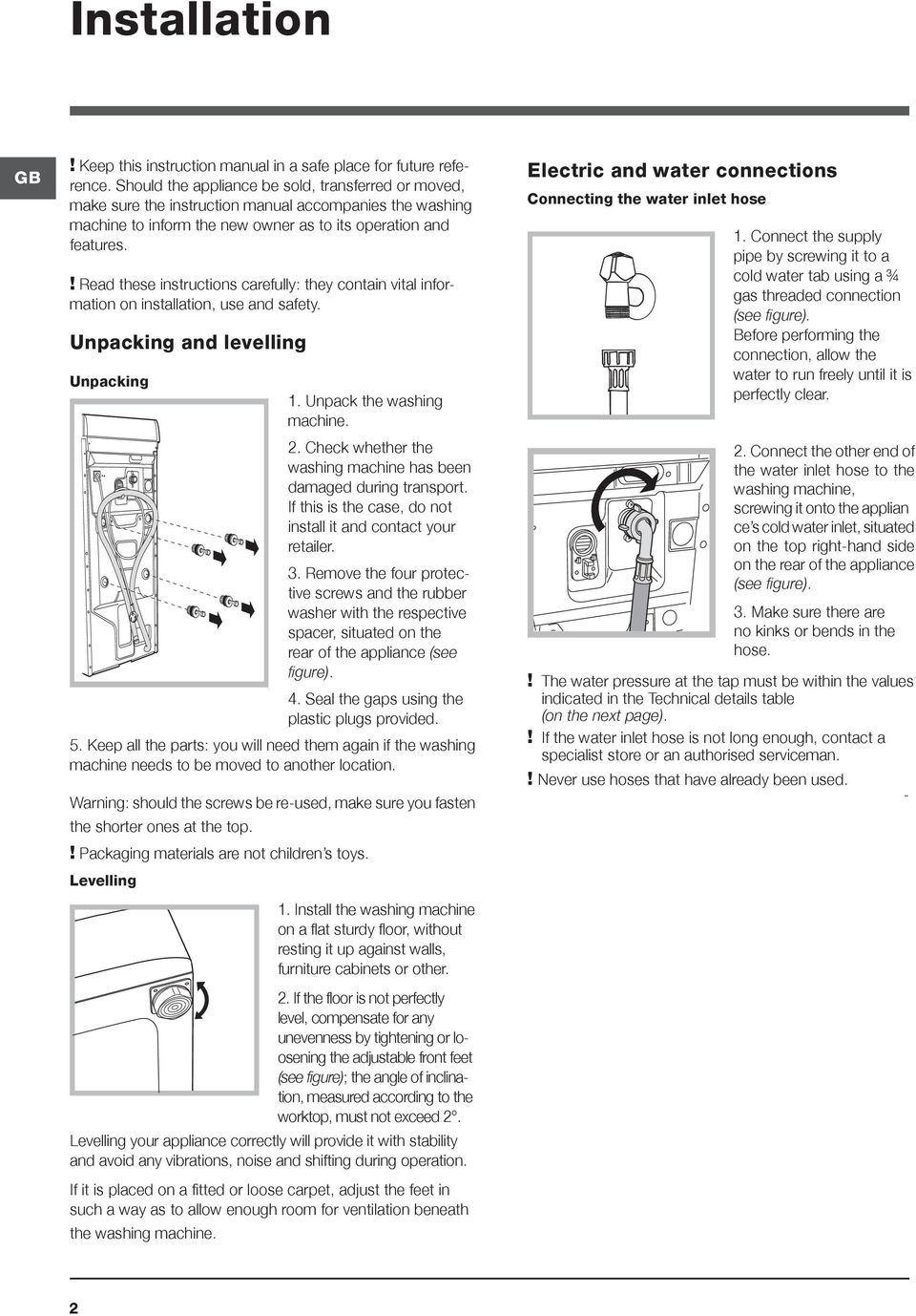 ! Read these instructions carefully: they contain vital information on installation, use and safety. Unpacking and levelling Unpacking 1. Unpack the washing machine. 2.