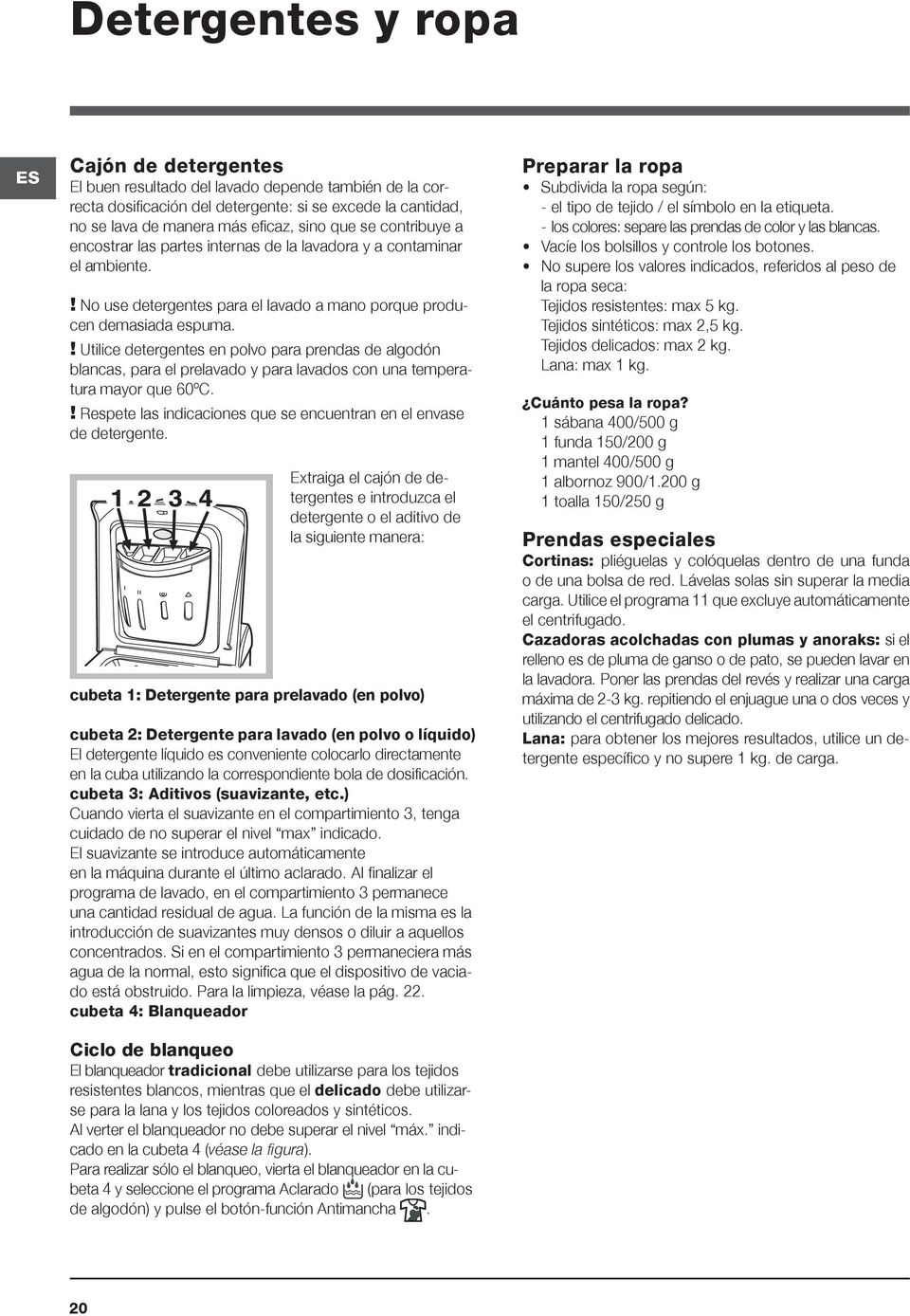 ! Utilice detergentes en polvo para prendas de algodón blancas, para el prelavado y para lavados con una temperatura mayor que 60ºC.
