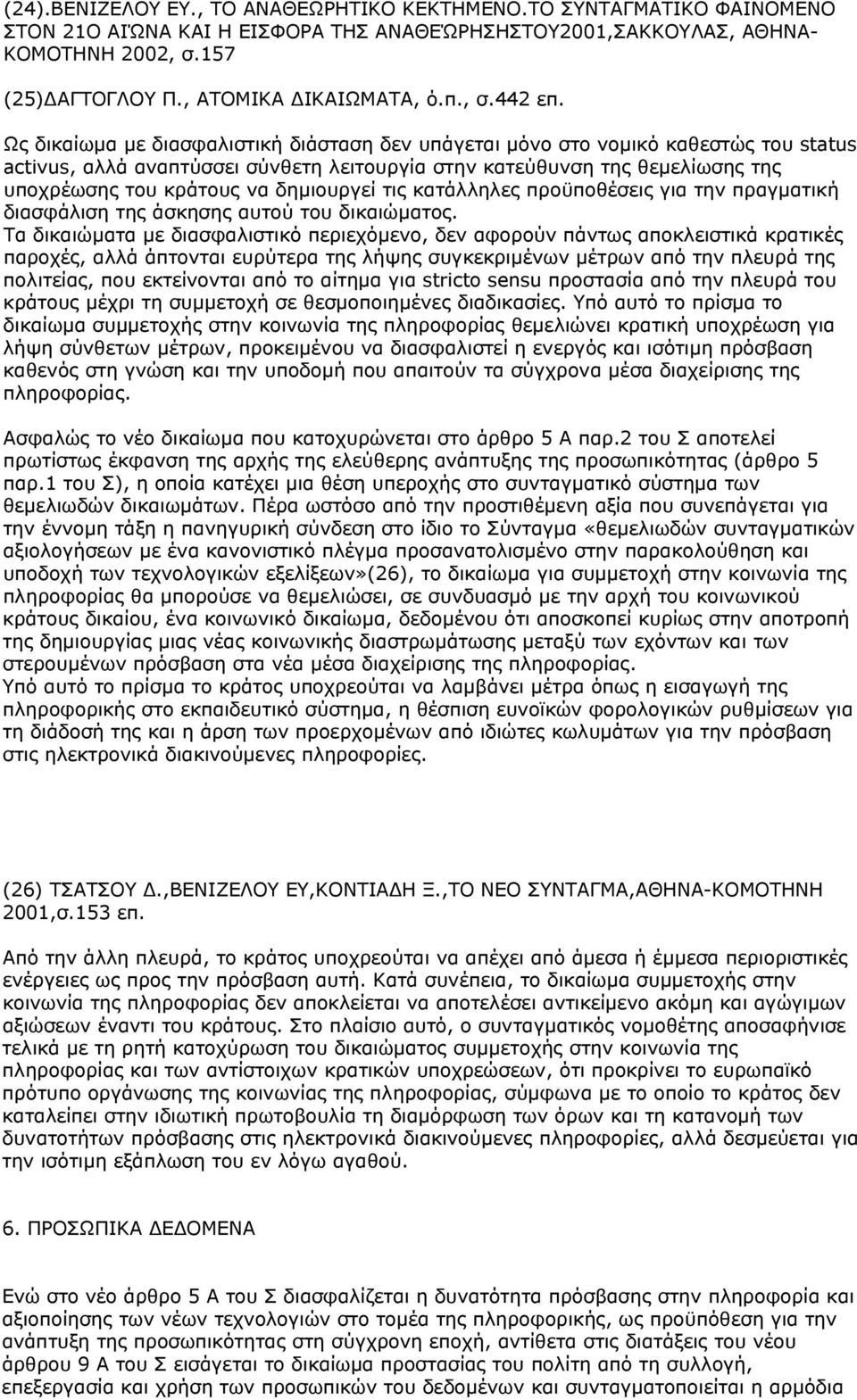 Ως δικαίωμα με διασφαλιστική διάσταση δεν υπάγεται μόνο στο νομικό καθεστώς του status activus, αλλά αναπτύσσει σύνθετη λειτουργία στην κατεύθυνση της θεμελίωσης της υποχρέωσης του κράτους να