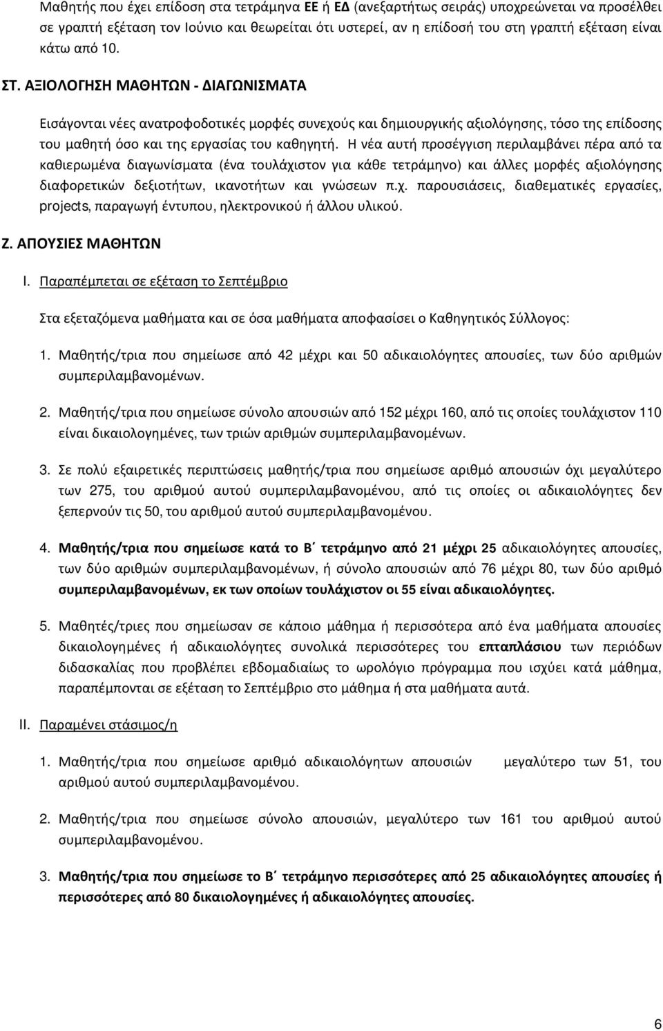 Η νέα αυτή προσέγγιση περιλαμβάνει πέρα από τα καθιερωμένα διαγωνίσματα (ένα τουλάχιστον για κάθε τετράμηνο) και άλλες μορφές αξιολόγησης διαφορετικών δεξιοτήτων, ικανοτήτων και γνώσεων π.χ. παρουσιάσεις, διαθεματικές εργασίες, projects, παραγωγή έντυπου, ηλεκτρονικού ή άλλου υλικού.