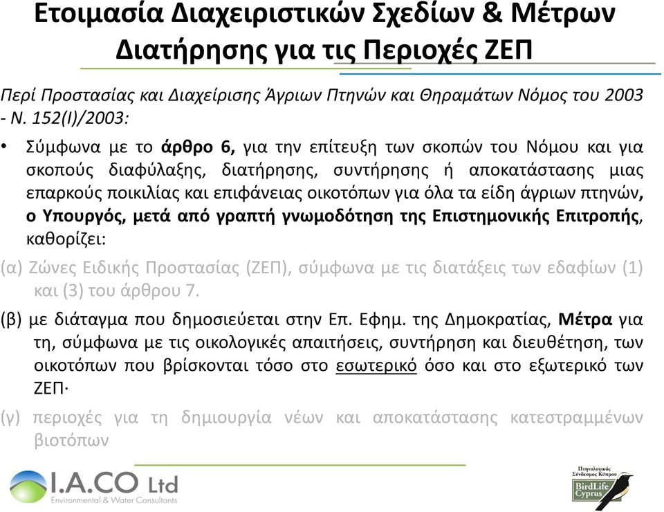 τα είδη άγριων πτηνών, ο Υπουργός, μετά από γραπτή γνωμοδότηση της Επιστημονικής Επιτροπής, καθορίζει: (α) Ζώνες Ειδικής Προστασίας (ΖΕΠ), σύμφωνα με τις διατάξεις των εδαφίων (1) και (3) του άρθρου