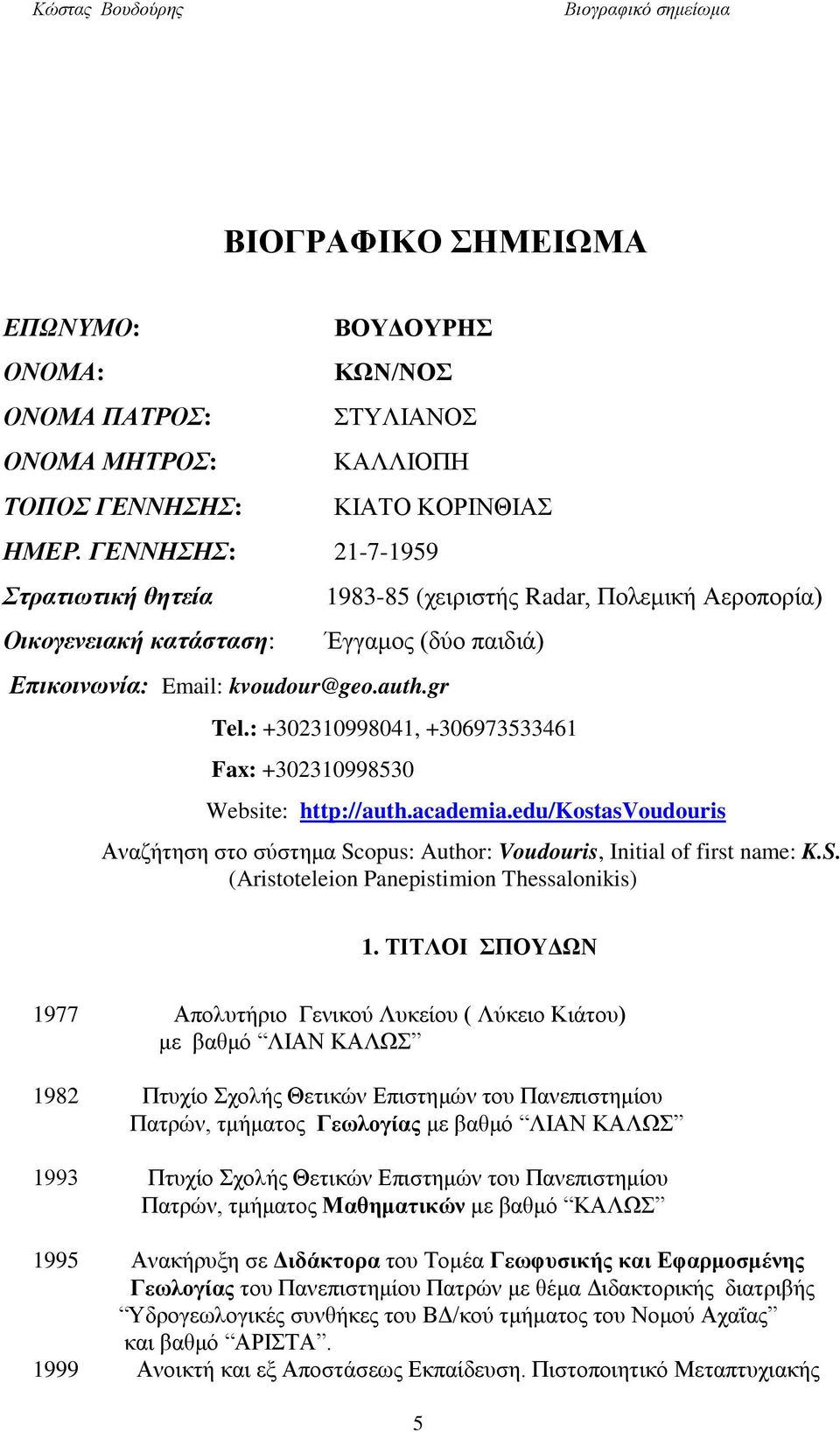 : +302310998041, +306973533461 Fax: +302310998530 Website: http://auth.academia.edu/kostasvoudouris Αναζήτηση στο σύστημα Scopus: Author: Voudouris, Initial of first name: K.S. (Aristoteleion Panepistimion Thessalonikis) 1.