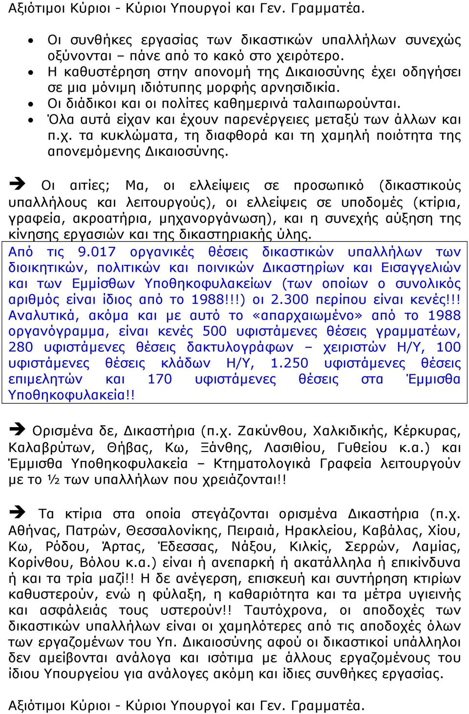 Όλα αυτά είχαν και έχουν παρενέργειες µεταξύ των άλλων και π.χ. τα κυκλώµατα, τη διαφθορά και τη χαµηλή ποιότητα της απονεµόµενης ικαιοσύνης.