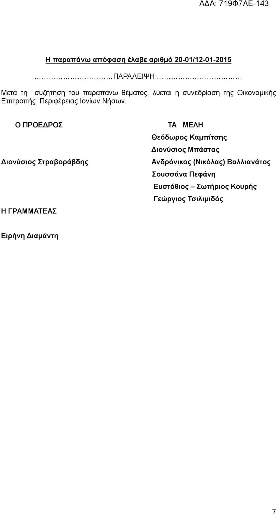Ο ΠΡΟΕΔΡΟΣ Διονύσιος Στραβοράβδης Η ΓΡΑΜΜΑΤΕΑΣ ΤΑ ΜΕΛΗ Θεόδωρος Καμπίτσης Διονύσιος Μπάστας