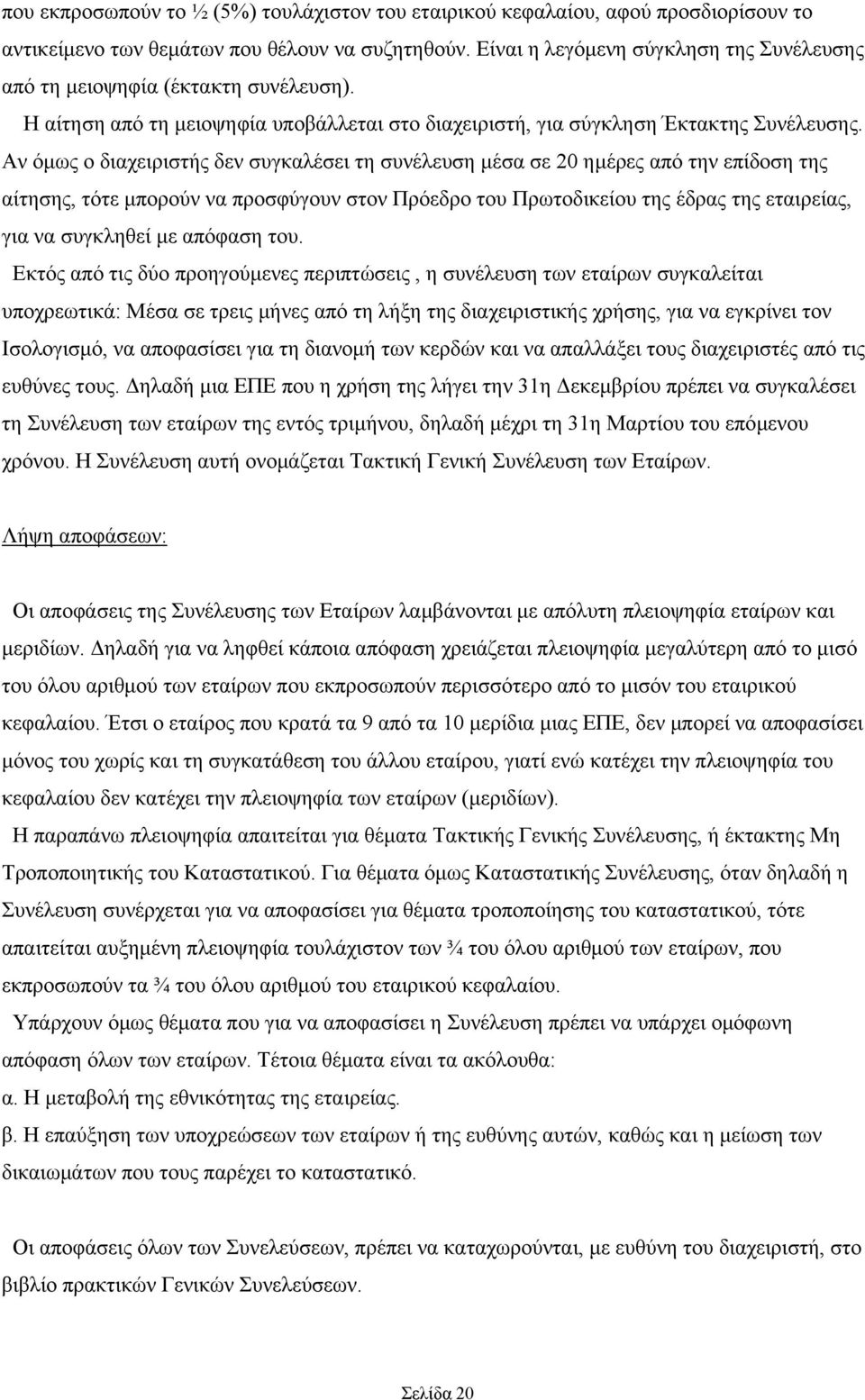 Αν όμως ο διαχειριστής δεν συγκαλέσει τη συνέλευση μέσα σε 20 ημέρες από την επίδοση της αίτησης, τότε μπορούν να προσφύγουν στον Πρόεδρο του Πρωτοδικείου της έδρας της εταιρείας, για να συγκληθεί με