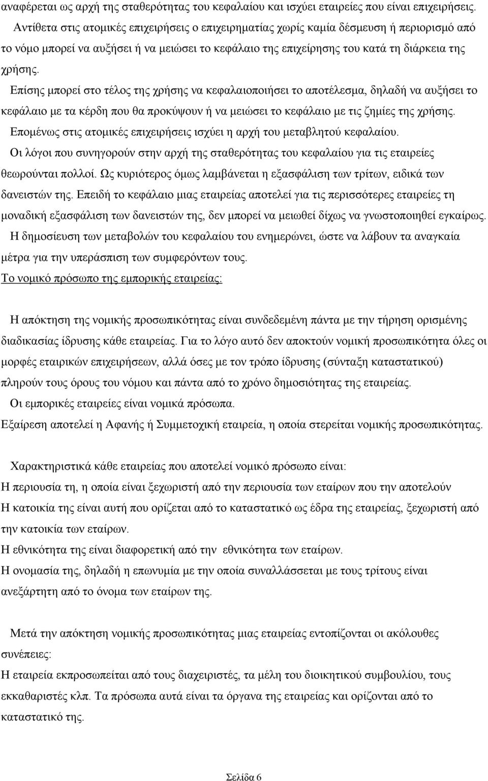 Επίσης μπορεί στο τέλος της χρήσης να κεφαλαιοποιήσει το αποτέλεσμα, δηλαδή να αυξήσει το κεφάλαιο με τα κέρδη που θα προκύψουν ή να μειώσει το κεφάλαιο με τις ζημίες της χρήσης.