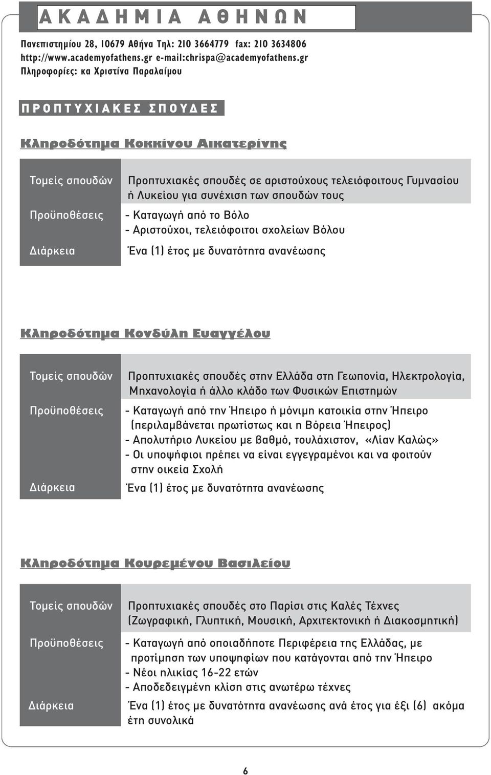 Βόλο - Αριστούχοι, τελειόφοιτοι σχολείων Βόλου Ένα (1) έτος µε δυνατότητα ανανέωσης ÏËÚÔ fiùëì ÔÓ ÏË ÁÁ ÏÔ Προπτυχιακές σπουδές στην Ελλάδα στη Γεωπονία, Ηλεκτρολογία, Μηχανολογία ή άλλο κλάδο των