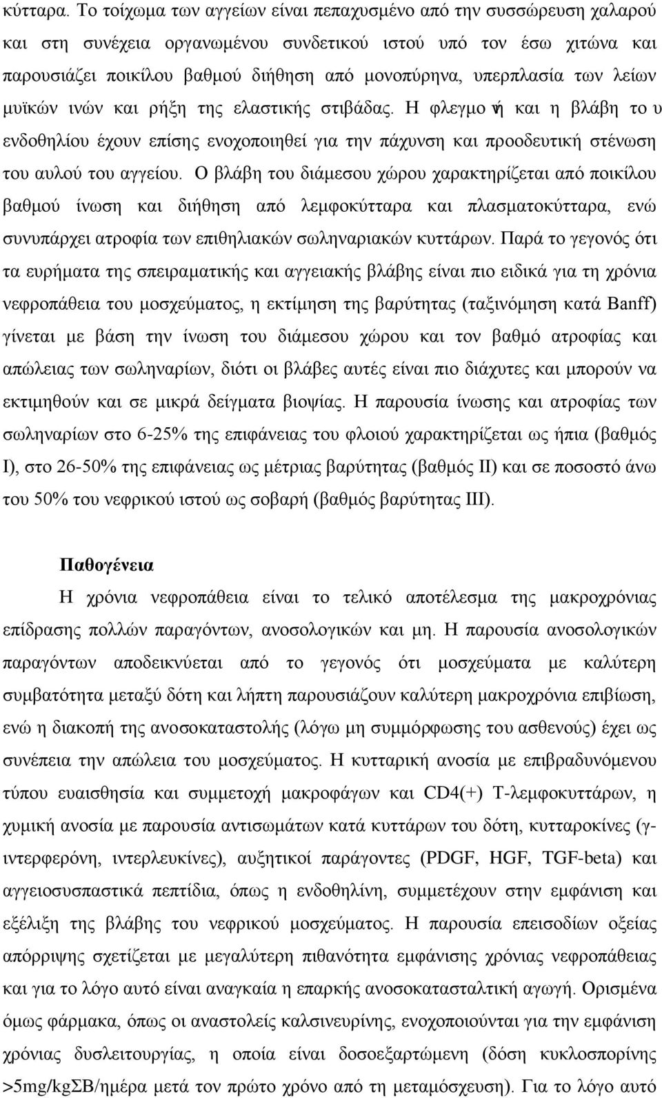 των λείων μυϊκών ινών και ρήξη της ελαστικής στιβάδας. Η φλεγμονή και η βλάβη του ενδοθηλίου έχουν επίσης ενοχοποιηθεί για την πάχυνση και προοδευτική στένωση του αυλού του αγγείου.