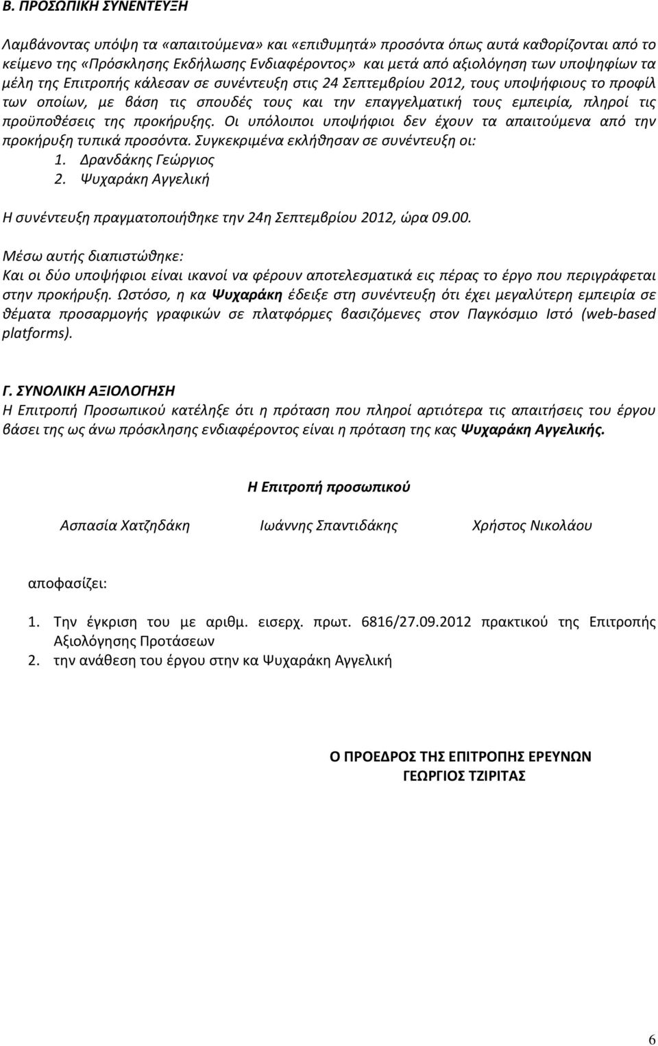 προϋποθέσεις της προκήρυξης. Οι υπόλοιποι υποψήφιοι δεν έχουν τα απαιτούμενα από την προκήρυξη τυπικά προσόντα. Συγκεκριμένα εκλήθησαν σε συνέντευξη οι: 1. Δρανδάκης Γεώργιος 2.