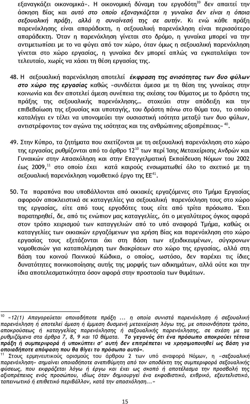Όταν η παρενόχληση γίνεται στο δρόμο, η γυναίκα μπορεί να την αντιμετωπίσει με το να φύγει από τον χώρο, όταν όμως η σεξουαλική παρενόχληση γίνεται στο χώρο εργασίας, η γυναίκα δεν μπορεί απλώς να