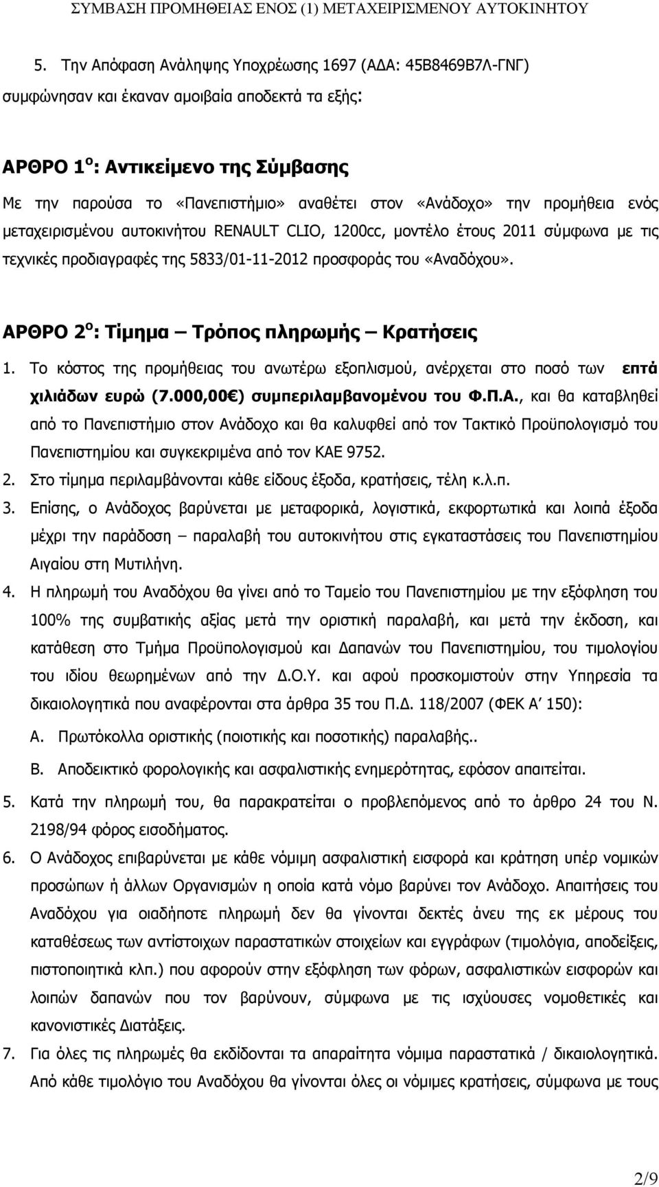 ΑΡΘΡΟ 2 ο : Τίµηµα Τρόπος πληρωµής Κρατήσεις 1. Το κόστος της προµήθειας του ανωτέρω εξοπλισµού, ανέρχεται στο ποσό των επτά χιλιάδων ευρώ (7.000,00 ) συµπεριλαµβανοµένου του Φ.Π.Α., και θα καταβληθεί από το Πανεπιστήµιο στον Ανάδοχο και θα καλυφθεί από τον Τακτικό Προϋπολογισµό του Πανεπιστηµίου και συγκεκριµένα από τον ΚΑΕ 9752.