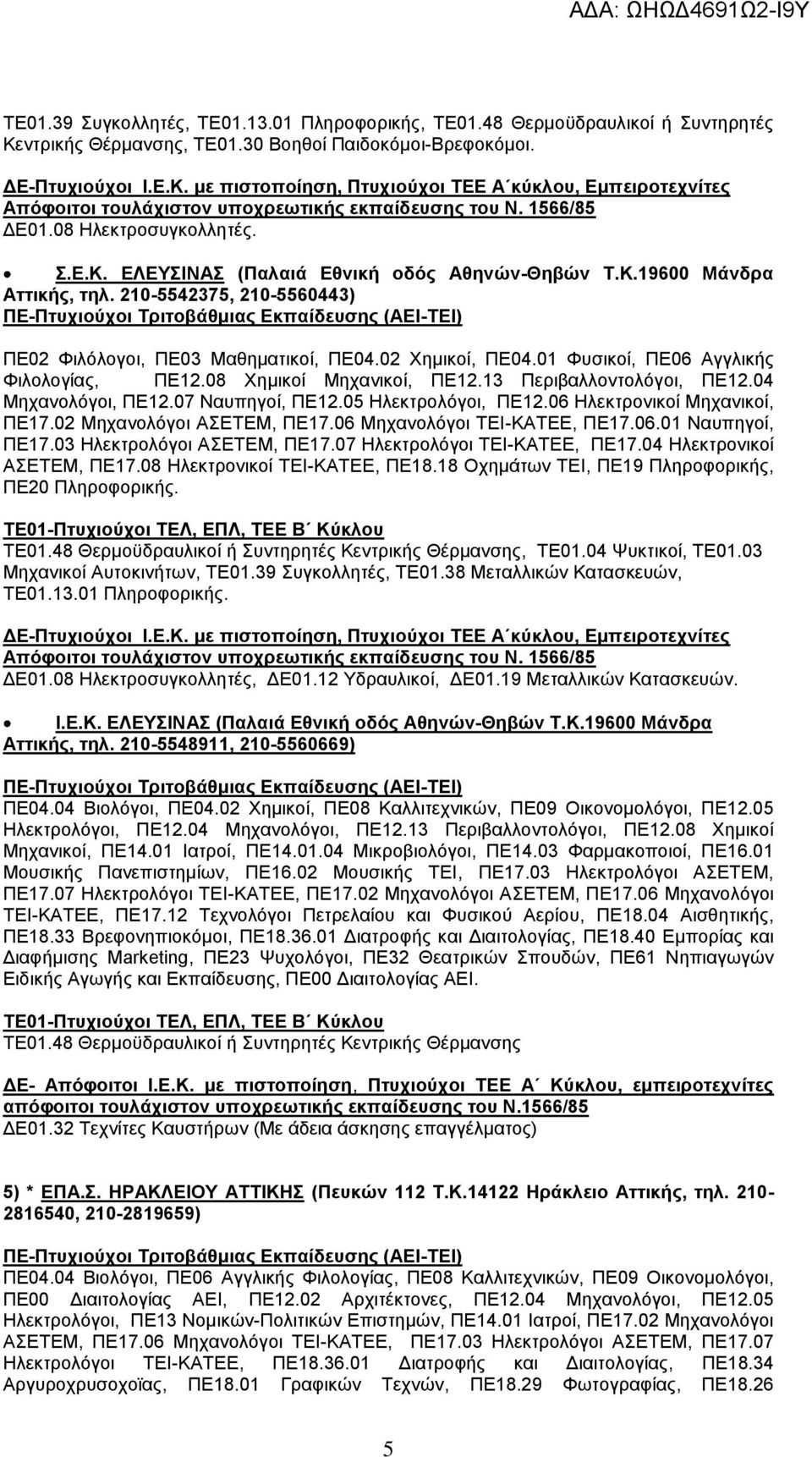 13 Πεξηβαιινληνιφγνη, ΠΔ12.04 Μεραλνιφγνη, ΠΔ12.07 Ναππεγνί, ΠΔ12.05 Ζιεθηξνιφγνη, ΠΔ12.06 Ζιεθηξνληθνί Μεραληθνί, ΠΔ17.02 Μεραλνιφγνη ΑΔΣΔΜ, ΠΔ17.06 Μεραλνιφγνη ΣΔΗ-ΚΑΣΔΔ, ΠΔ17.06.01 Ναππεγνί, ΠΔ17.