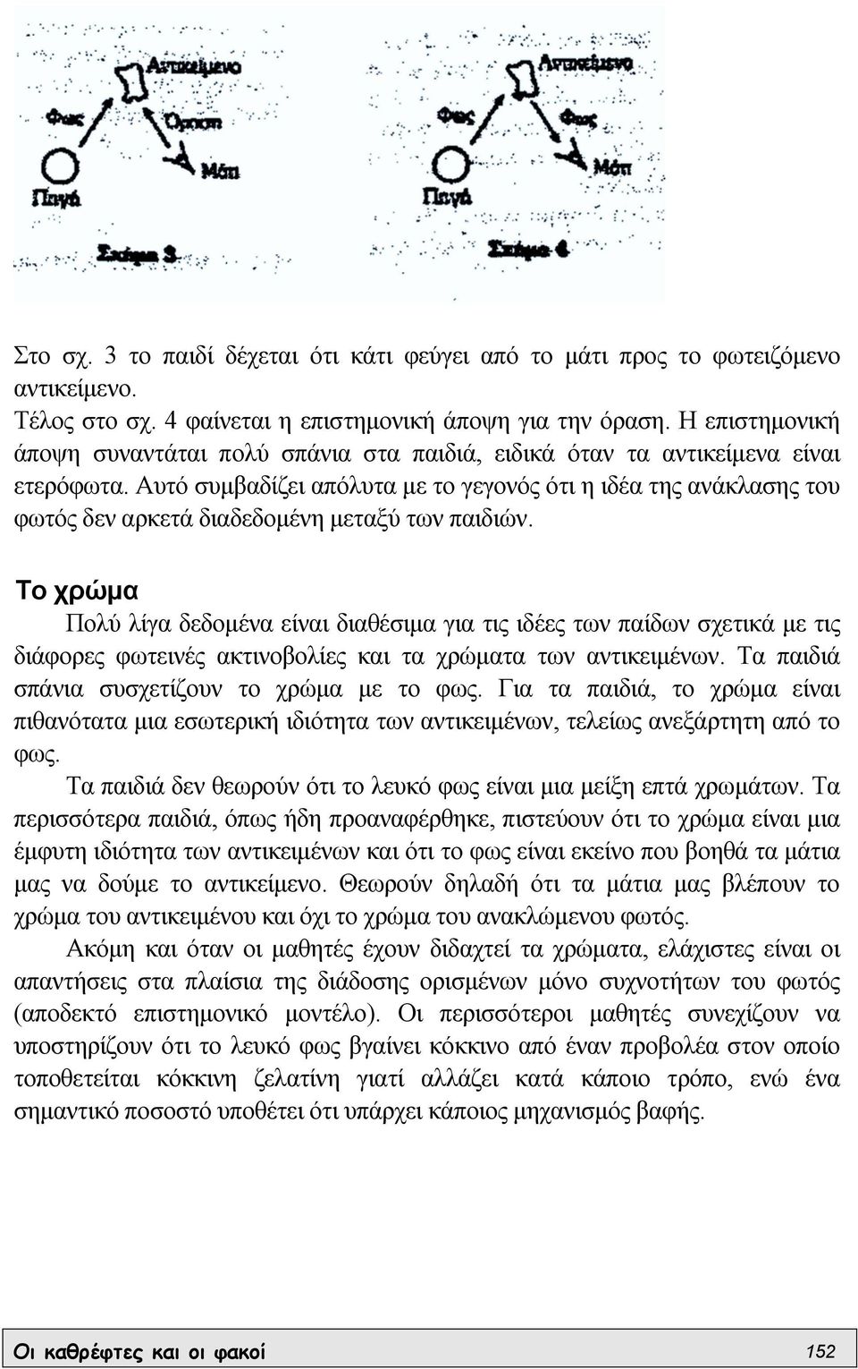 Αυτό συµβαδίζει απόλυτα µε το γεγονός ότι η ιδέα της ανάκλασης του φωτός δεν αρκετά διαδεδοµένη µεταξύ των παιδιών.
