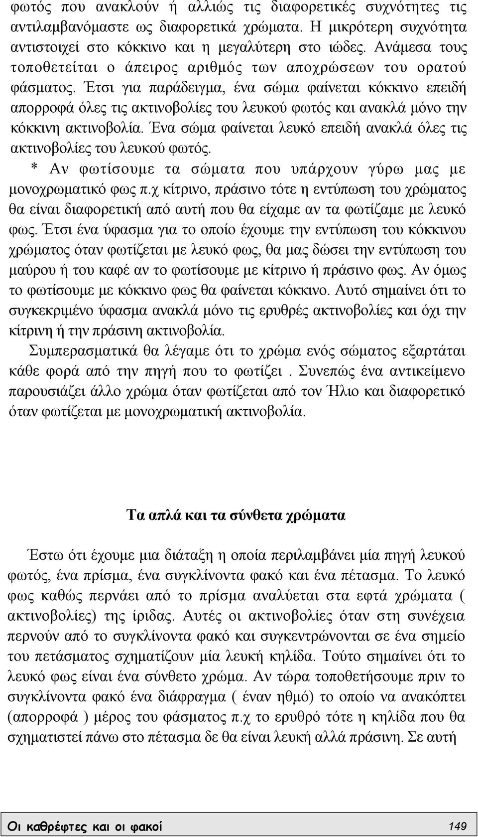 Έτσι για παράδειγµα, ένα σώµα φαίνεται κόκκινο επειδή απορροφά όλες τις ακτινοβολίες του λευκού φωτός και ανακλά µόνο την κόκκινη ακτινοβολία.