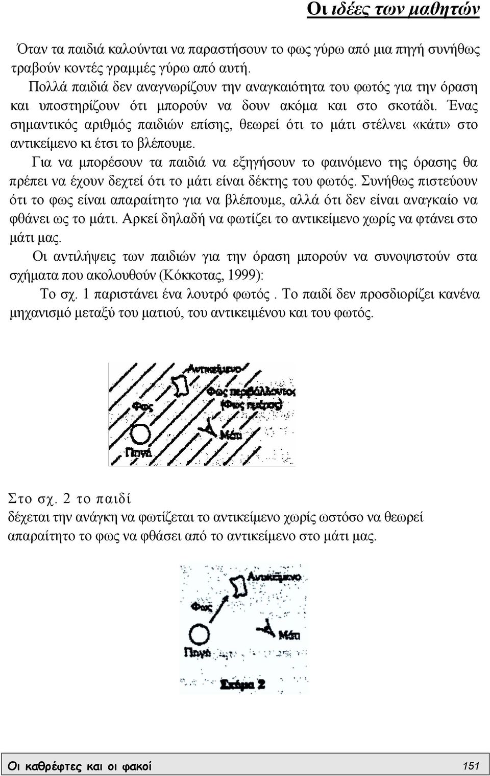 Ένας σηµαντικός αριθµός παιδιών επίσης, θεωρεί ότι το µάτι στέλνει «κάτι» στο αντικείµενο κι έτσι το βλέπουµε.