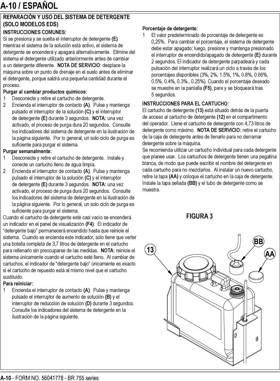 NOTA DE SERVICIO: desplace la máquina sobre un punto de drenaje en el suelo antes de eliminar el detergente, porque saldrá una pequeña cantidad durante el proceso.