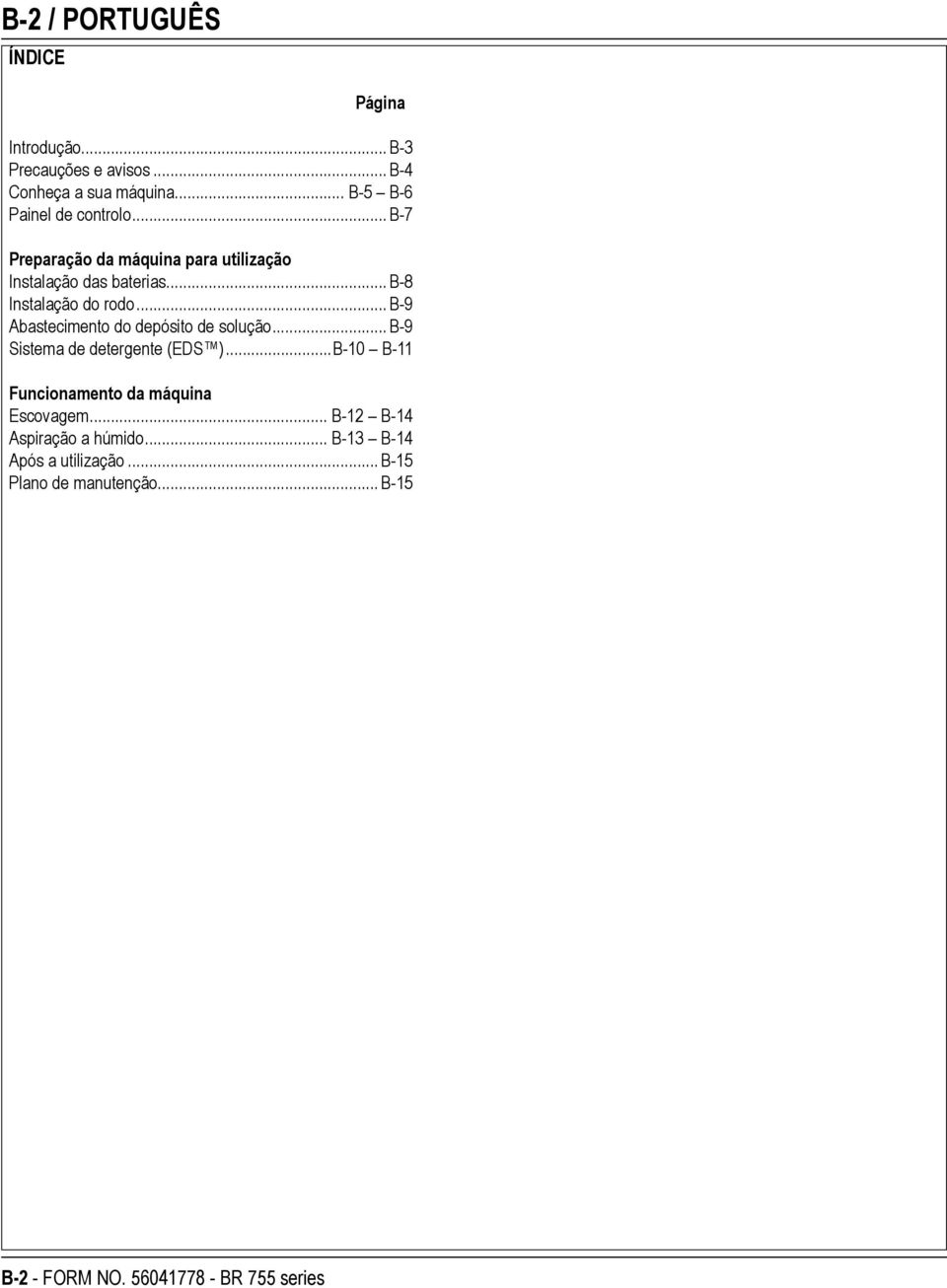 .. B-8 Instalação do rodo... B-9 Abastecimento do depósito de solução... B-9 Sistema de detergente (EDS ).
