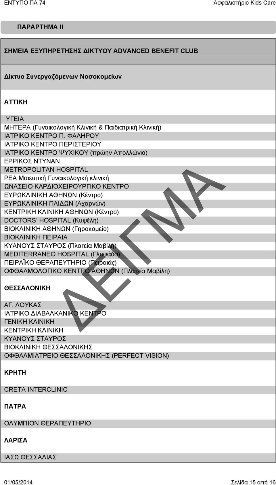 ΑΘΗΝΩΝ (Κέντρο) ΕΥΡΩΚΛΙΝΙΚΗ ΠΑΙΔΩΝ (Αχαρνών) ΚΕΝΤΡΙΚΗ ΚΛΙΝΙΚΗ ΑΘΗΝΩΝ (Κέντρο) DOCTORS HOSPITAL (Κυψέλη) ΒΙΟΚΛΙΝΙΚΗ ΑΘΗΝΩΝ (Γηροκομείο) ΒΙΟΚΛΙΝΙΚΗ ΠΕΙΡΑΙΑ ΚΥΑΝΟΥΣ ΣΤΑΥΡΟΣ (Πλατεία Μαβίλη) MEDITERRANEO