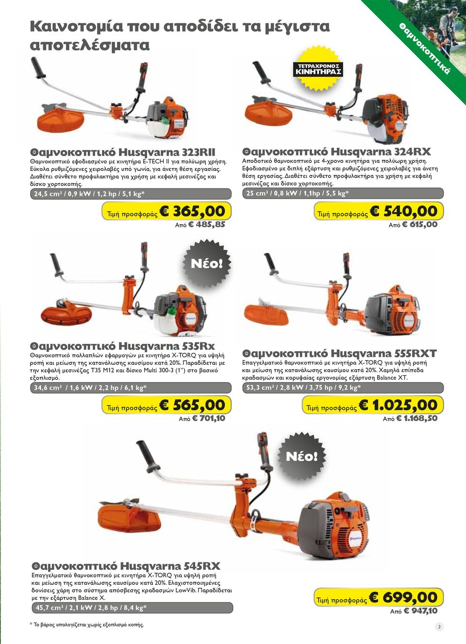 24,5 cm³ / 0,9 kw / 1,2 hp / 5,1 kg* 365,00 Από 485,85 Θαμνοκοπτικό Husqvarna 324RX Αποδοτικό θαμνοκοπτικό με 4-χρονο κινητήρα για πολύωρη χρήση.