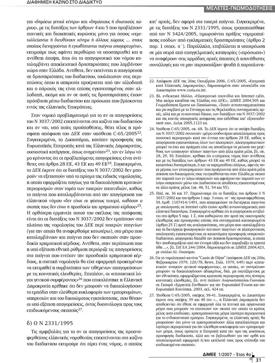 αντίθετη άποψη, ήτοι ότι το απαγορευτικό του νόµου καταλαµβάνει αποκλειστικά δραστηριότητες που λαµβάνουν χώρα στην Ελλάδα.