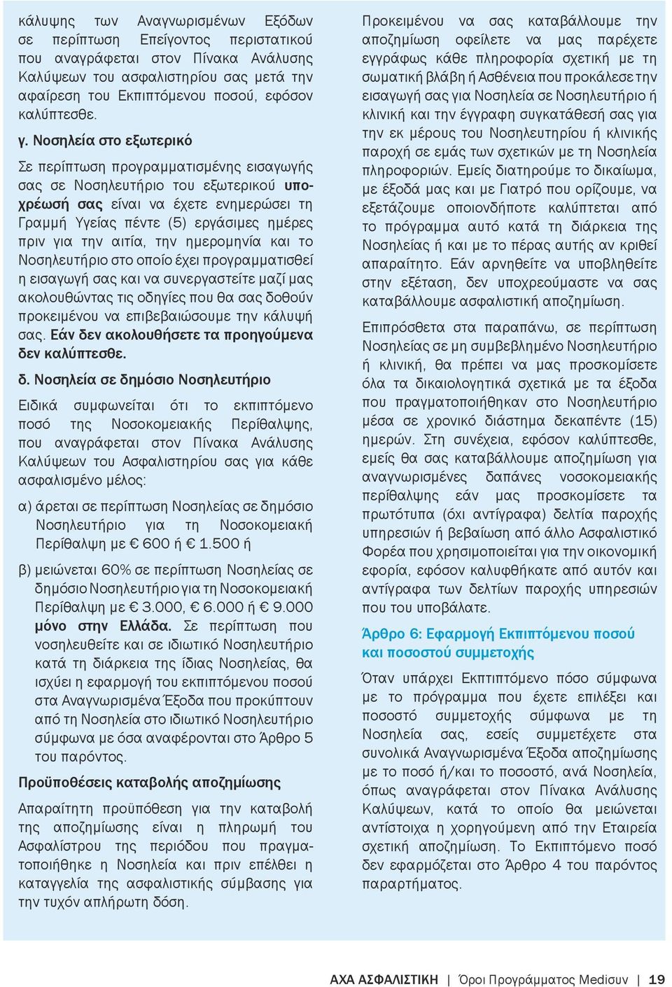 αιτία, την ημερομηνία και το Νοσηλευτήριο στο οποίο έχει προγραμματισθεί η εισαγωγή σας και να συνεργαστείτε μαζί μας ακολουθώντας τις οδηγίες που θα σας δοθούν προκειμένου να επιβεβαιώσουμε την