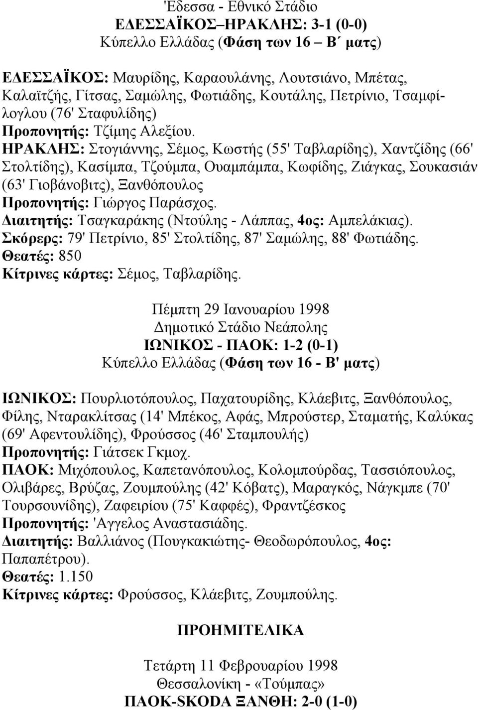 ΗΡΑΚΛΗΣ: Στογιάννης, Σέµος, Κωστής (55' Ταβλαρίδης), Χαντζίδης (66' Στολτίδης), Κασίµπα, Τζούµπα, Ουαµπάµπα, Κωφίδης, Ζιάγκας, Σουκασιάν (63' Γιοβάνοβιτς), Ξανθόπουλος Προπονητής: Γιώργος Παράσχος.