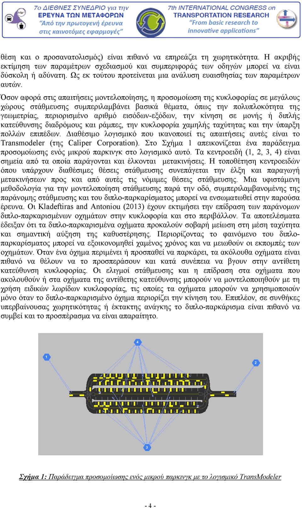 Όσον αφορά στις απαιτήσεις μοντελοποίησης, η προσομοίωση της κυκλοφορίας σε μεγάλους χώρους στάθμευσης συμπεριλαμβάνει βασικά θέματα, όπως την πολυπλοκότητα της γεωμετρίας, περιορισμένο αριθμό