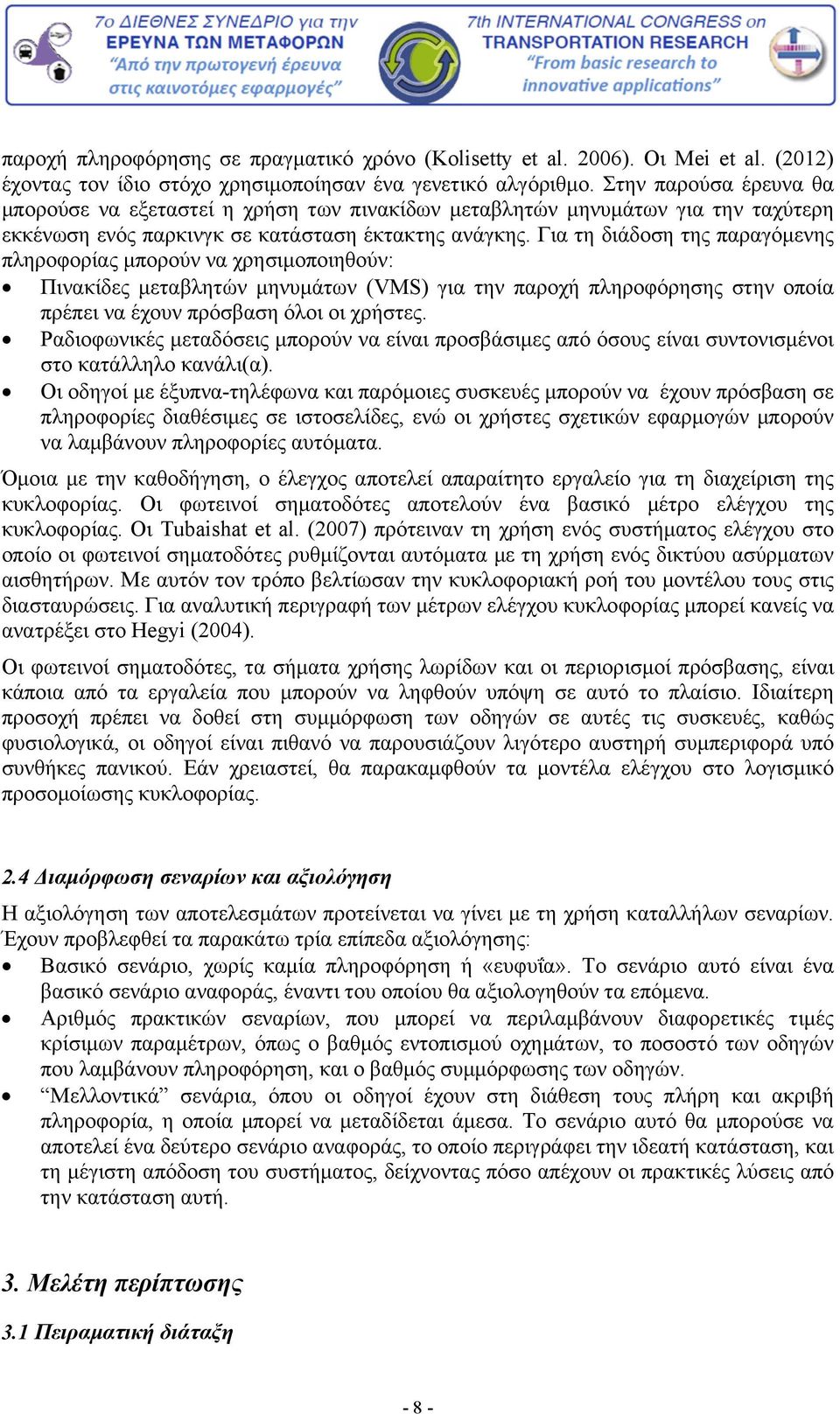 Για τη διάδοση της παραγόμενης πληροφορίας μπορούν να χρησιμοποιηθούν: Πινακίδες μεταβλητών μηνυμάτων (VMS) για την παροχή πληροφόρησης στην οποία πρέπει να έχουν πρόσβαση όλοι οι χρήστες.