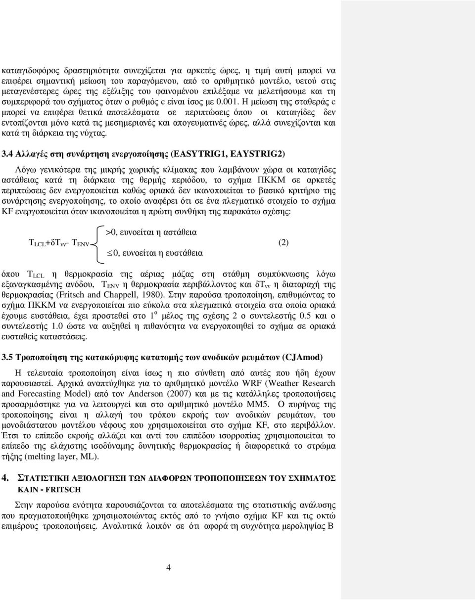 Η µείωση της σταθεράς c µπορεί να επιφέρει θετικά αποτελέσµατα σε περιπτώσεις όπου οι καταιγίδες δεν εντοπίζονται µόνο κατά τις µεσηµεριανές και απογευµατινές ώρες, αλλά συνεχίζονται και κατά τη