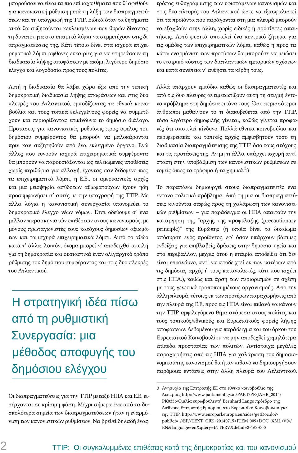Κάτι τέτοιο δίνει στα ισχυρά επιχειρηματικά λόμπι άφθονες ευκαιρίες για να επηρεάσουν τη διαδικασία λήψης αποφάσεων με ακόμη λιγότερο δημόσιο έλεγχο και λογοδοσία προς τους πολίτες.
