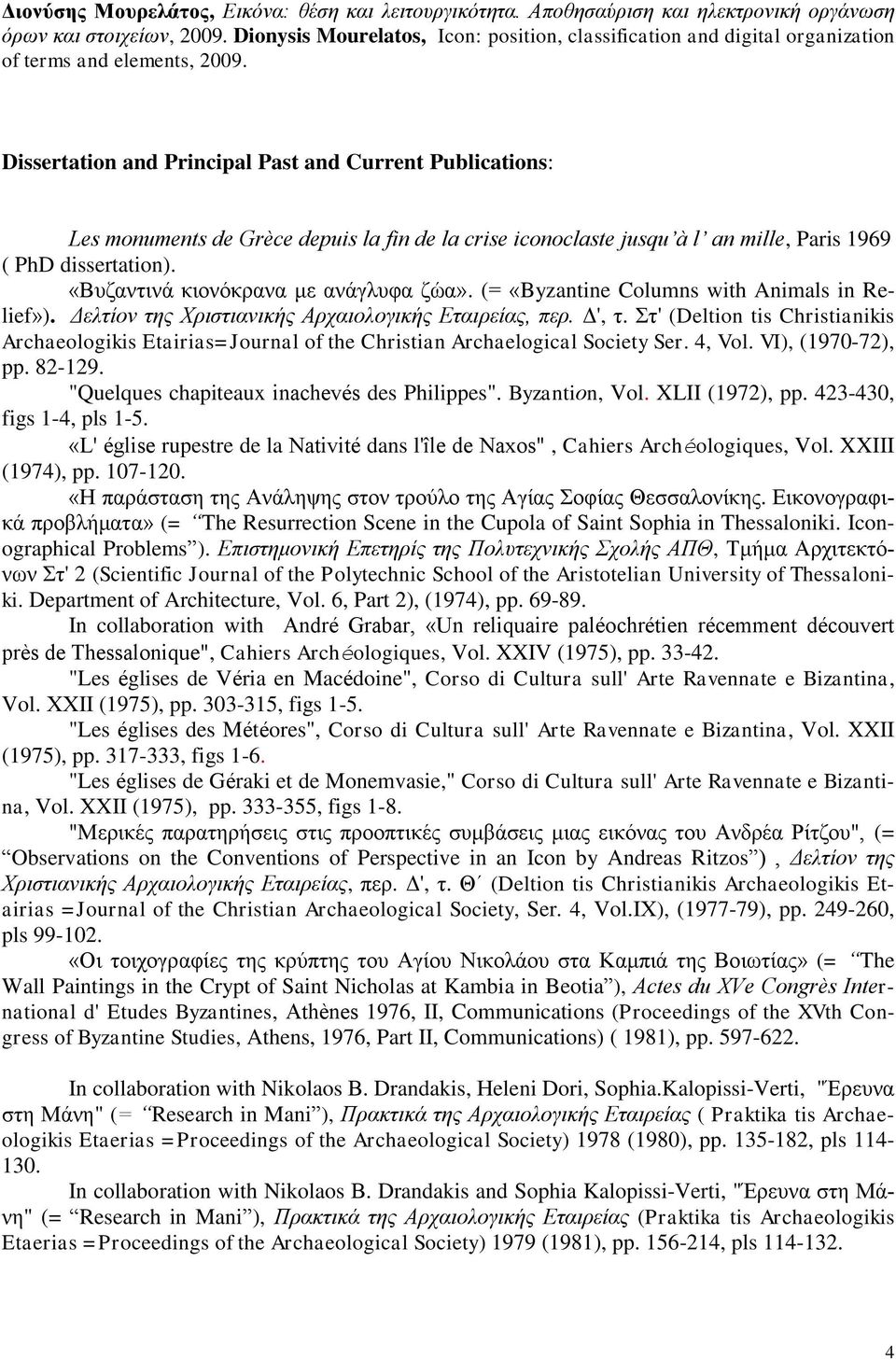 Dissertation and Principal Past and Current Publications: Les monuments de Grèce depuis la fin de la crise iconoclaste jusqu à l an mille, Paris 1969 ( PhD dissertation).