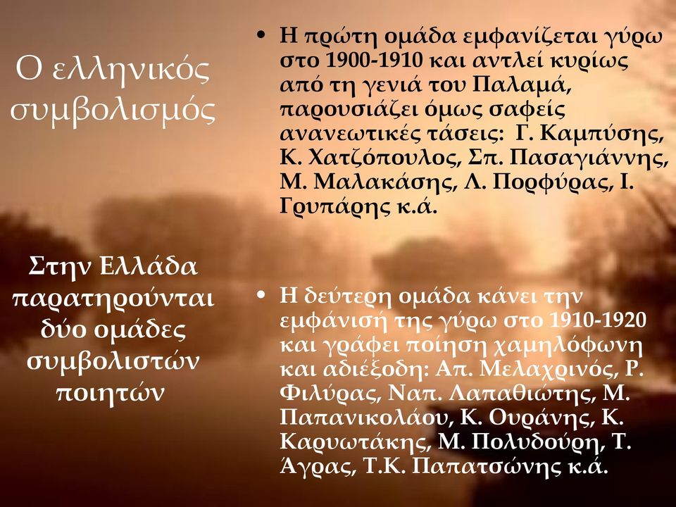 Μαλακάσης, Λ. Πορφύρας, Ι. Γρυπάρης κ.ά. Η δεύτερη ομάδα κάνει την εμφάνισή της γύρω στο 1910-1920 και γράφει ποίηση χαμηλόφωνη και αδιέξοδη: Απ.