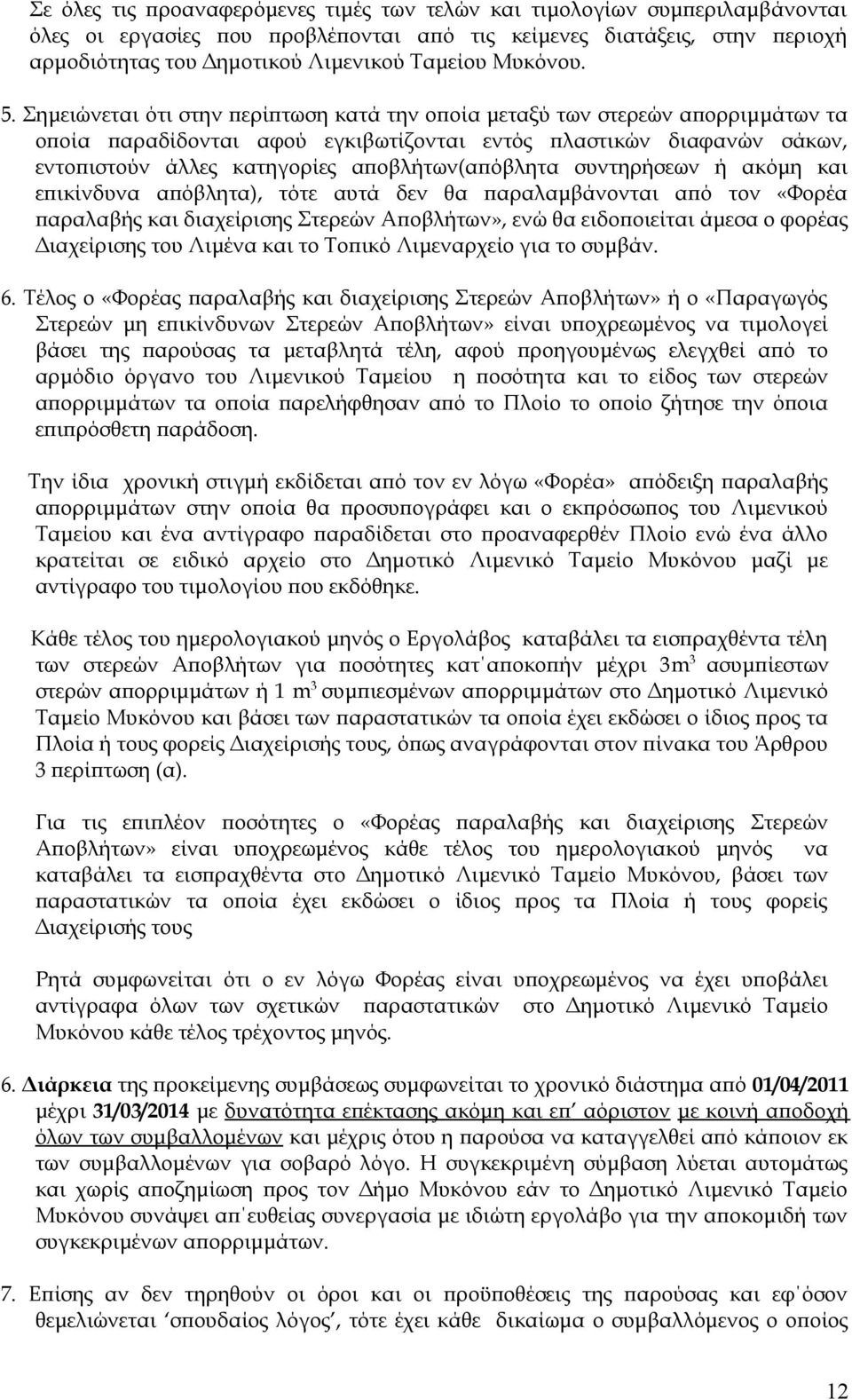 Σημειώνεται ότι στην περίπτωση κατά την οποία μεταξύ των στερεών απορριμμάτων τα οποία παραδίδονται αφού εγκιβωτίζονται εντός πλαστικών διαφανών σάκων, εντοπιστούν άλλες κατηγορίες αποβλήτων(απόβλητα