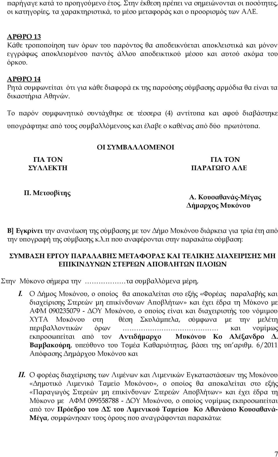 ΑΡΘΡΟ 14 Ρητά συμφωνείται ότι για κάθε διαφορά εκ της παρούσης σύμβασης αρμόδια θα είναι τα δικαστήρια Αθηνών.